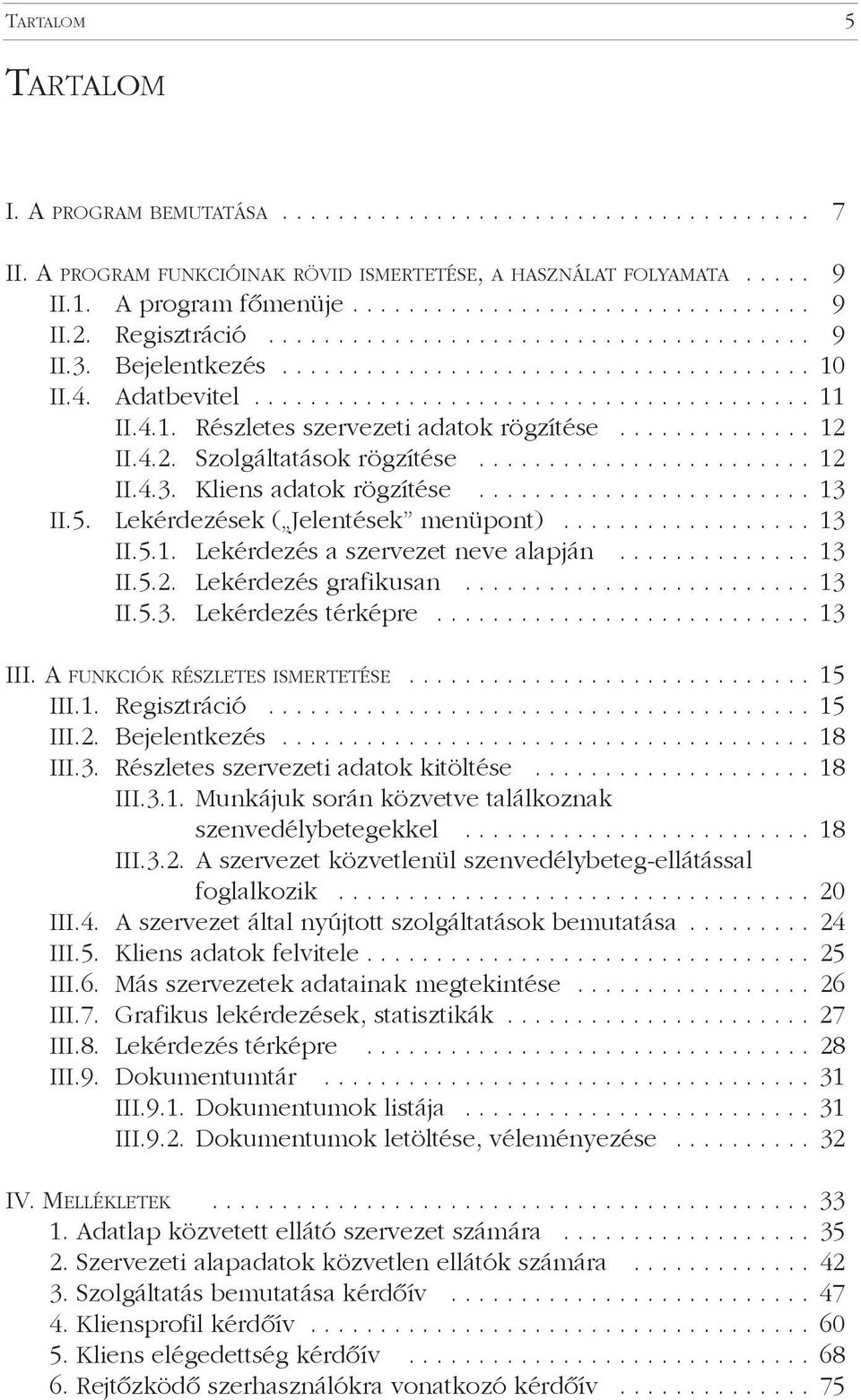 ............. 12 II.4.2. Szolgáltatások rögzítése........................ 12 II.4.3. Kliens adatok rögzítése........................ 13 II.5. Lekérdezések ( Jelentések menüpont).................. 13 II.5.1. Lekérdezés a szervezet neve alapján.