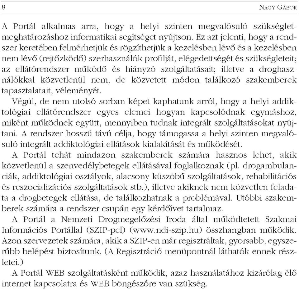 ellátórendszer mûködõ és hiányzó szolgáltatásait; illetve a droghasználókkal közvetlenül nem, de közvetett módon találkozó szakemberek tapasztalatait, véleményét.