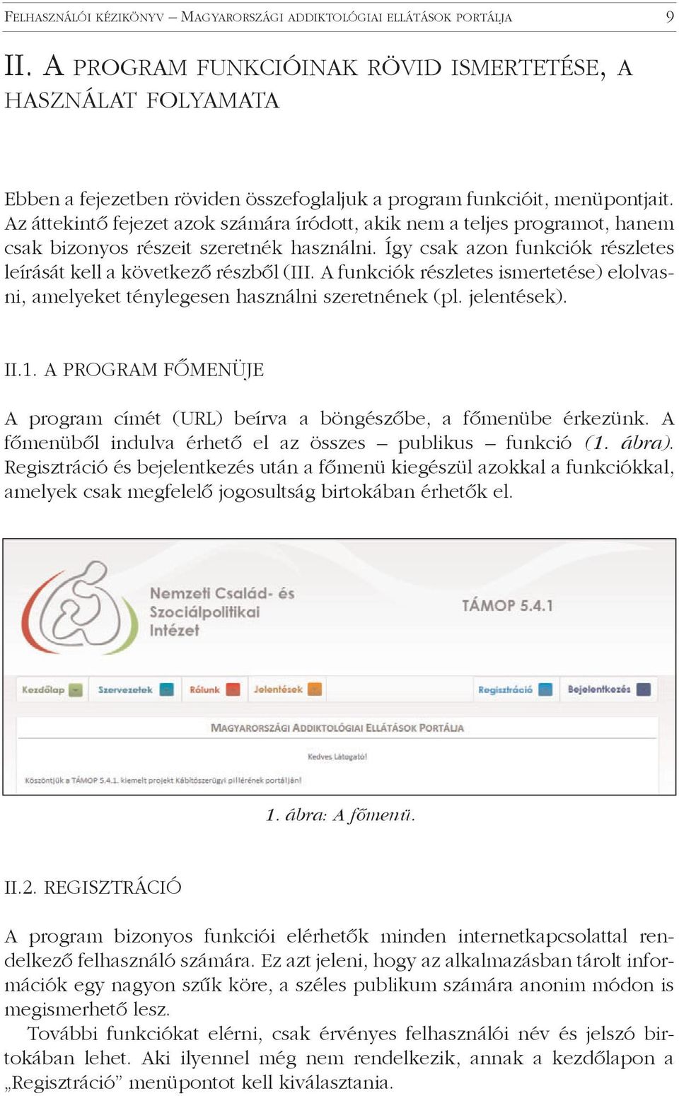 Az áttekintõ fejezet azok számára íródott, akik nem a teljes programot, hanem csak bizonyos részeit szeretnék használni. Így csak azon funkciók részletes leírását kell a következõ részbõl (III.