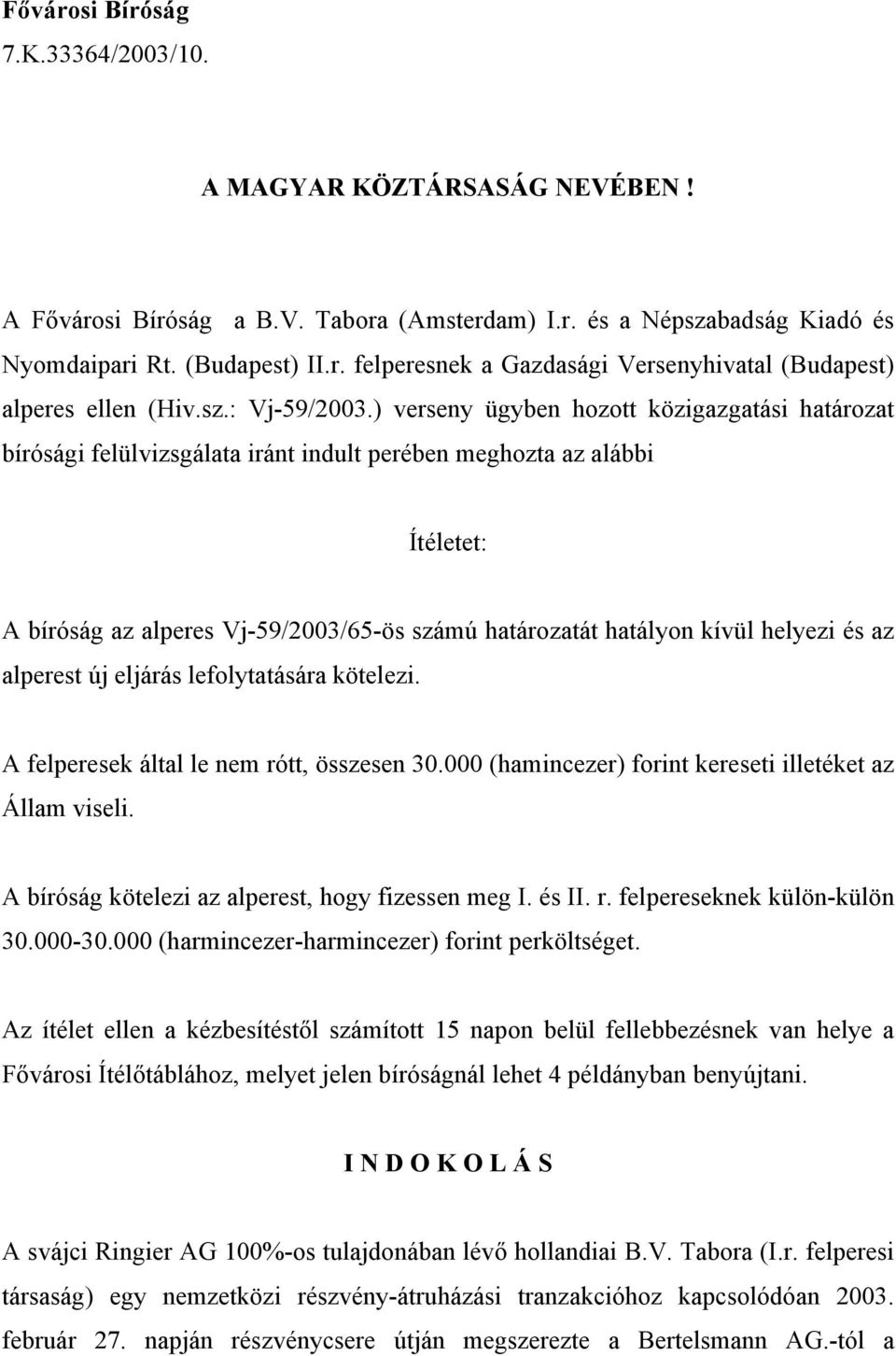 ) verseny ügyben hozott közigazgatási határozat bírósági felülvizsgálata iránt indult perében meghozta az alábbi Ítéletet: A bíróság az alperes Vj-59/2003/65-ös számú határozatát hatályon kívül