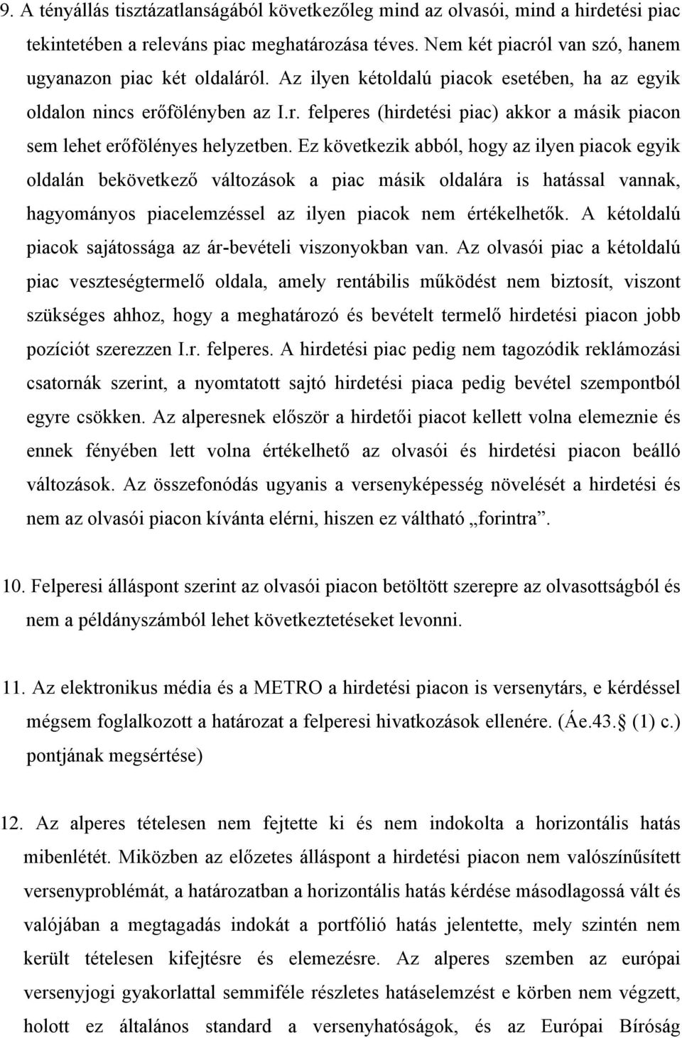 Ez következik abból, hogy az ilyen piacok egyik oldalán bekövetkező változások a piac másik oldalára is hatással vannak, hagyományos piacelemzéssel az ilyen piacok nem értékelhetők.