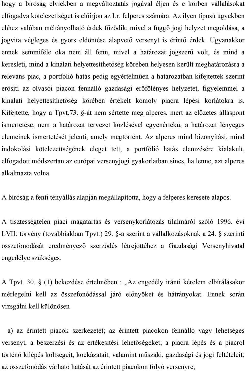 Ugyanakkor ennek semmiféle oka nem áll fenn, mivel a határozat jogszerű volt, és mind a keresleti, mind a kínálati helyettesíthetőség körében helyesen került meghatározásra a releváns piac, a