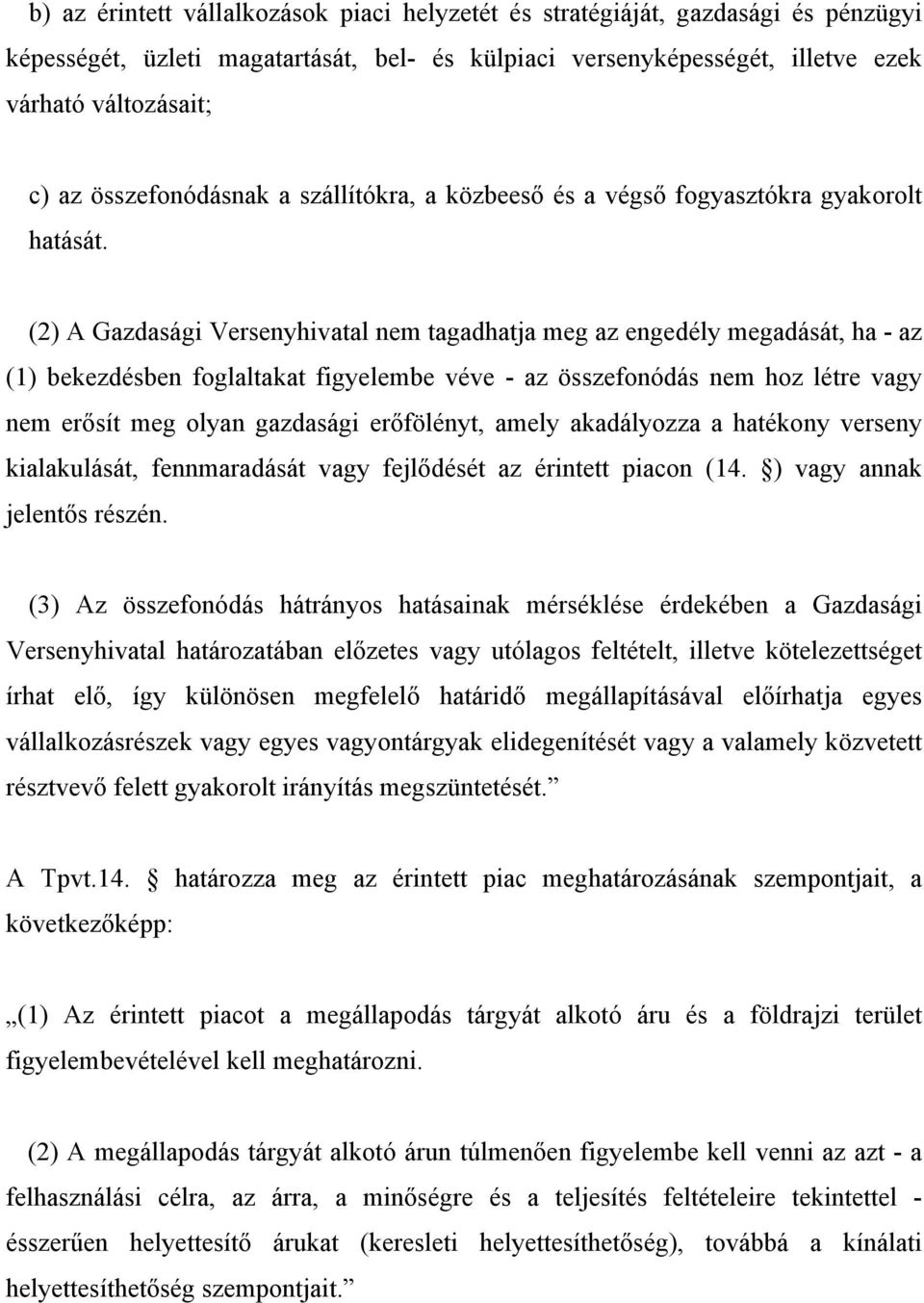 (2) A Gazdasági Versenyhivatal nem tagadhatja meg az engedély megadását, ha - az (1) bekezdésben foglaltakat figyelembe véve - az összefonódás nem hoz létre vagy nem erősít meg olyan gazdasági