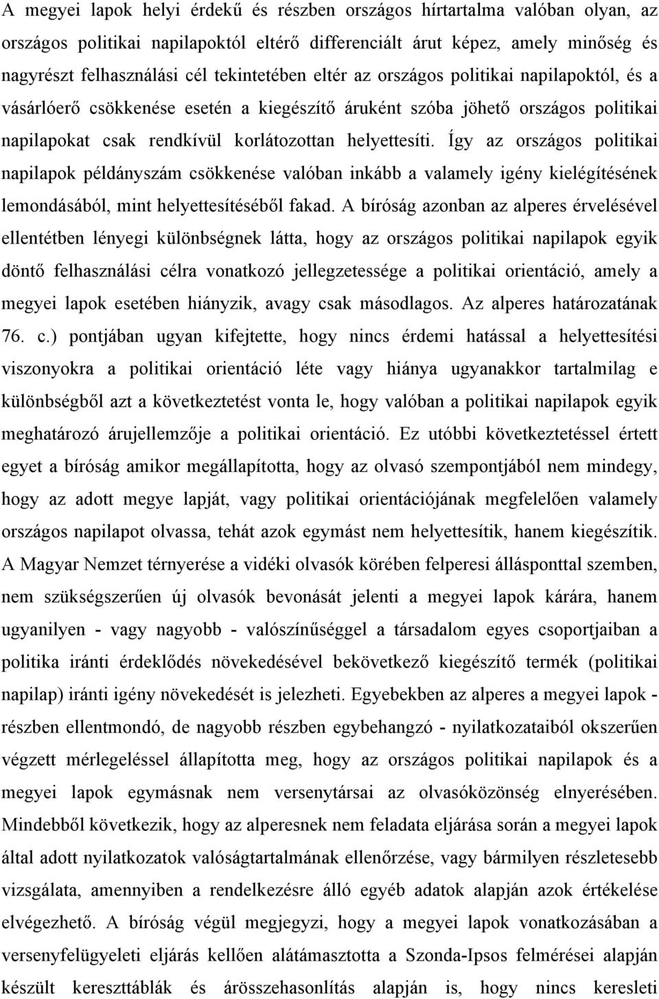 Így az országos politikai napilapok példányszám csökkenése valóban inkább a valamely igény kielégítésének lemondásából, mint helyettesítéséből fakad.