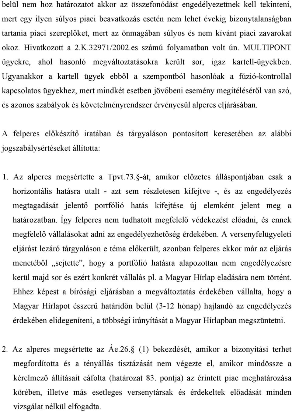 Ugyanakkor a kartell ügyek ebből a szempontból hasonlóak a fúzió-kontrollal kapcsolatos ügyekhez, mert mindkét esetben jövőbeni esemény megítéléséről van szó, és azonos szabályok és