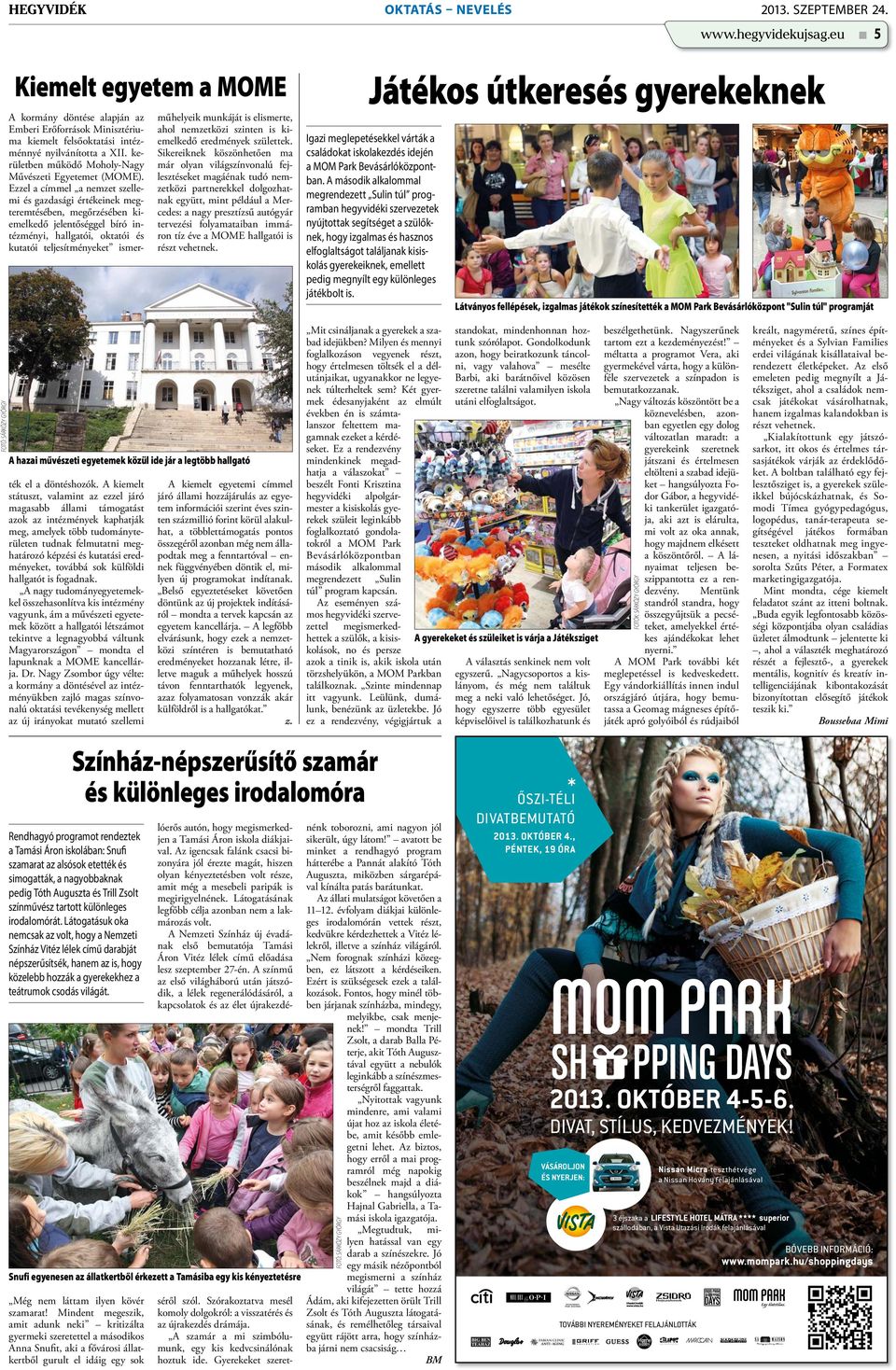 folyamataiban immáron tíz éve a MOME hallgatói is részt vehetnek. Játékos útkeresés gyerekeknek Igazi meglepetésekkel várták a családokat iskolakezdés idején a MOM Park Bevásárlóközpontban.
