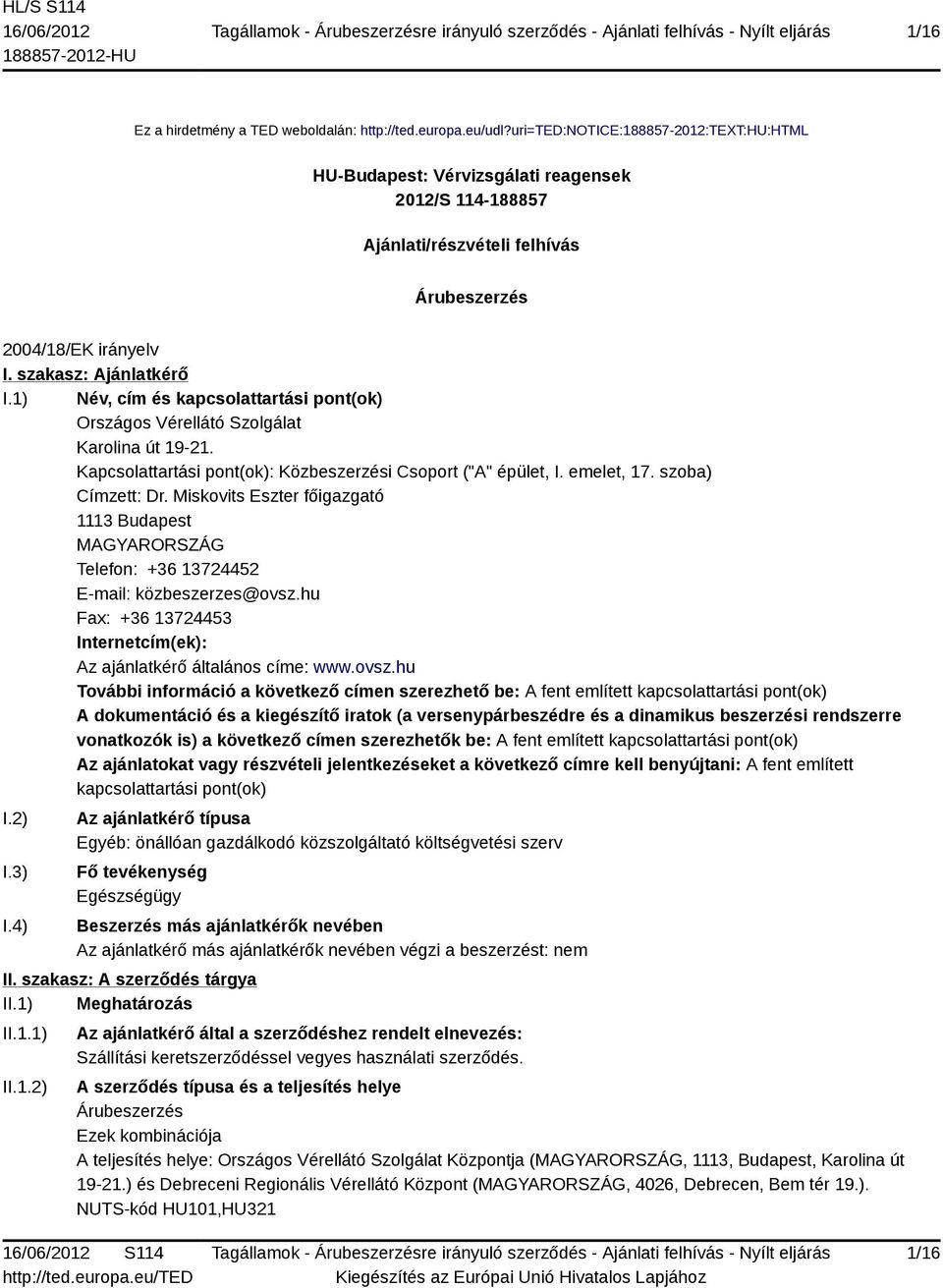 1) Név, cím és kapcsolattartási pont(ok) Országos Vérellátó Szolgálat Karolina út 19-21. Kapcsolattartási pont(ok): Közbeszerzési Csoport ("A" épület, I. emelet, 17. szoba) Címzett: Dr.