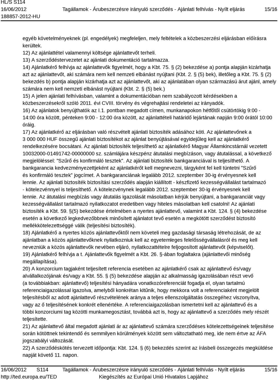 (2) bekezdése a) pontja alapján kizárhatja azt az ajánlattevőt, aki számára nem kell nemzeti elbánást nyújtani (Kbt. 2. (5) bek), illetőleg a Kbt. 75.