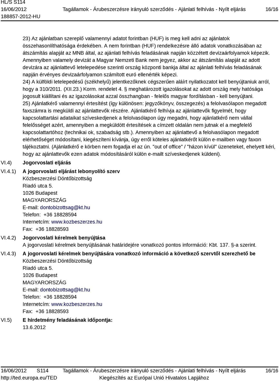 Amennyiben valamely devizát a Magyar Nemzeti Bank nem jegyez, akkor az átszámítás alapját az adott devizára az ajánlattevő letelepedése szerinti ország központi bankja által az ajánlati felhívás