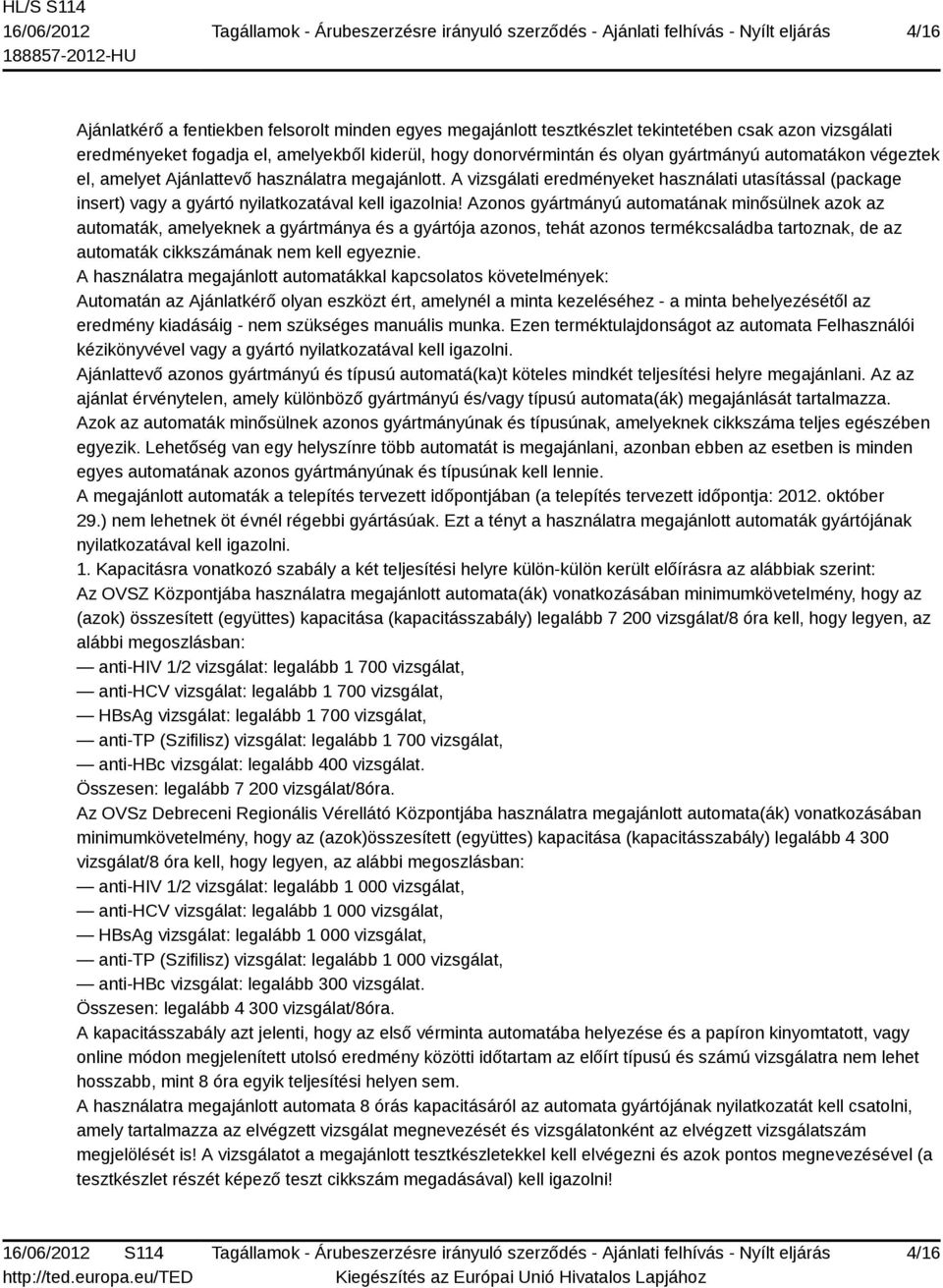 Azonos gyártmányú automatának minősülnek azok az automaták, amelyeknek a gyártmánya és a gyártója azonos, tehát azonos termékcsaládba tartoznak, de az automaták cikkszámának nem kell egyeznie.