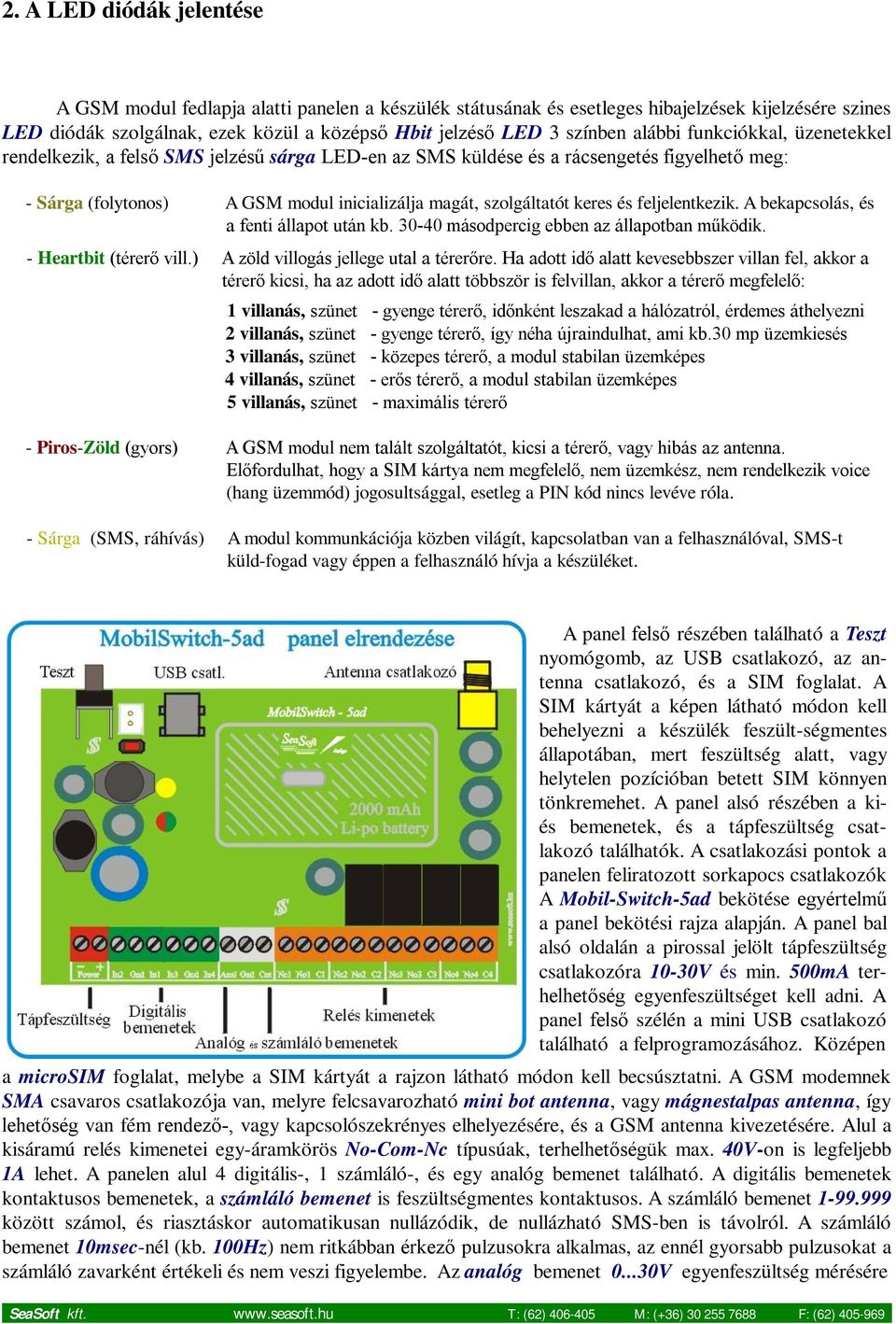 és feljelentkezik. A bekapcsolás, és a fenti állapot után kb. 30-40 másodpercig ebben az állapotban működik. - Heartbit (térerő vill.) A zöld villogás jellege utal a térerőre.