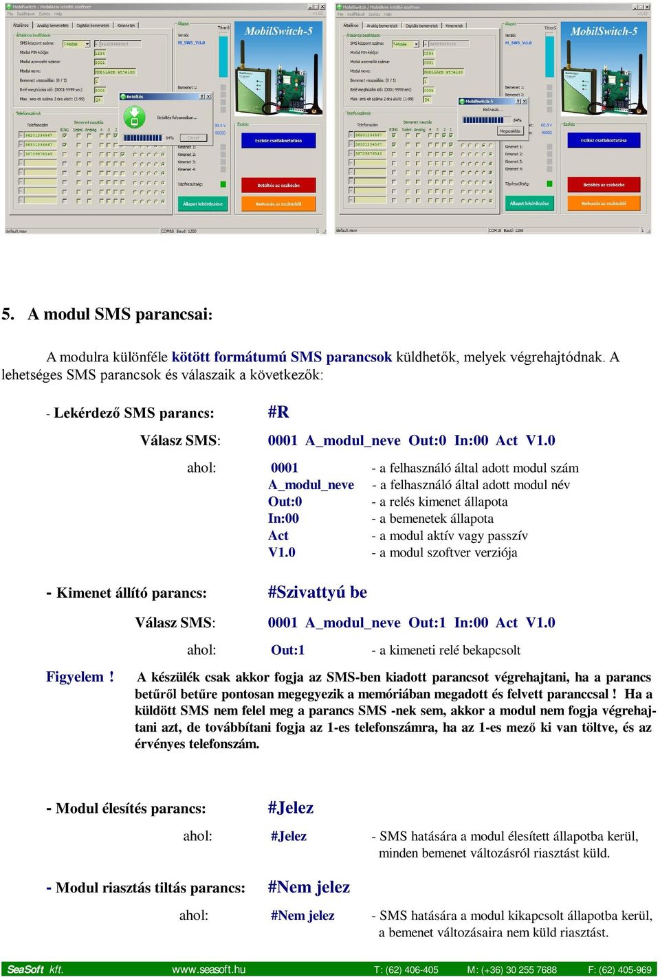 0 ahol: 0001 - a felhasználó által adott modul szám A_modul_neve - a felhasználó által adott modul név Out:0 - a relés kimenet állapota In:00 - a bemenetek állapota Act - a modul aktív vagy passzív