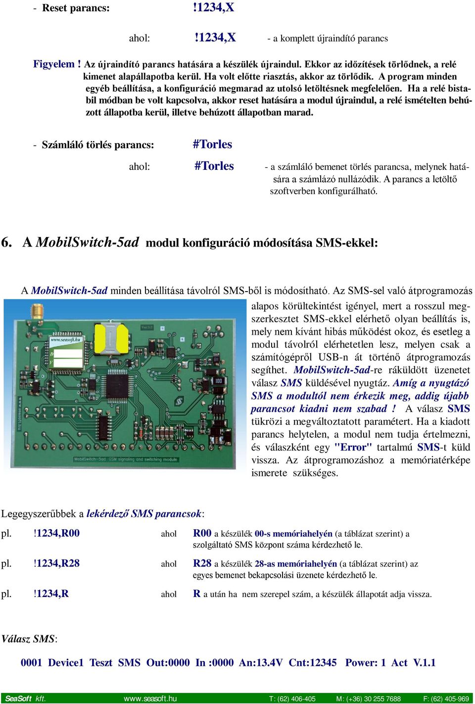 Ha a relé bistabil módban be volt kapcsolva, akkor reset hatására a modul újraindul, a relé ismételten behúzott állapotba kerül, illetve behúzott állapotban marad.