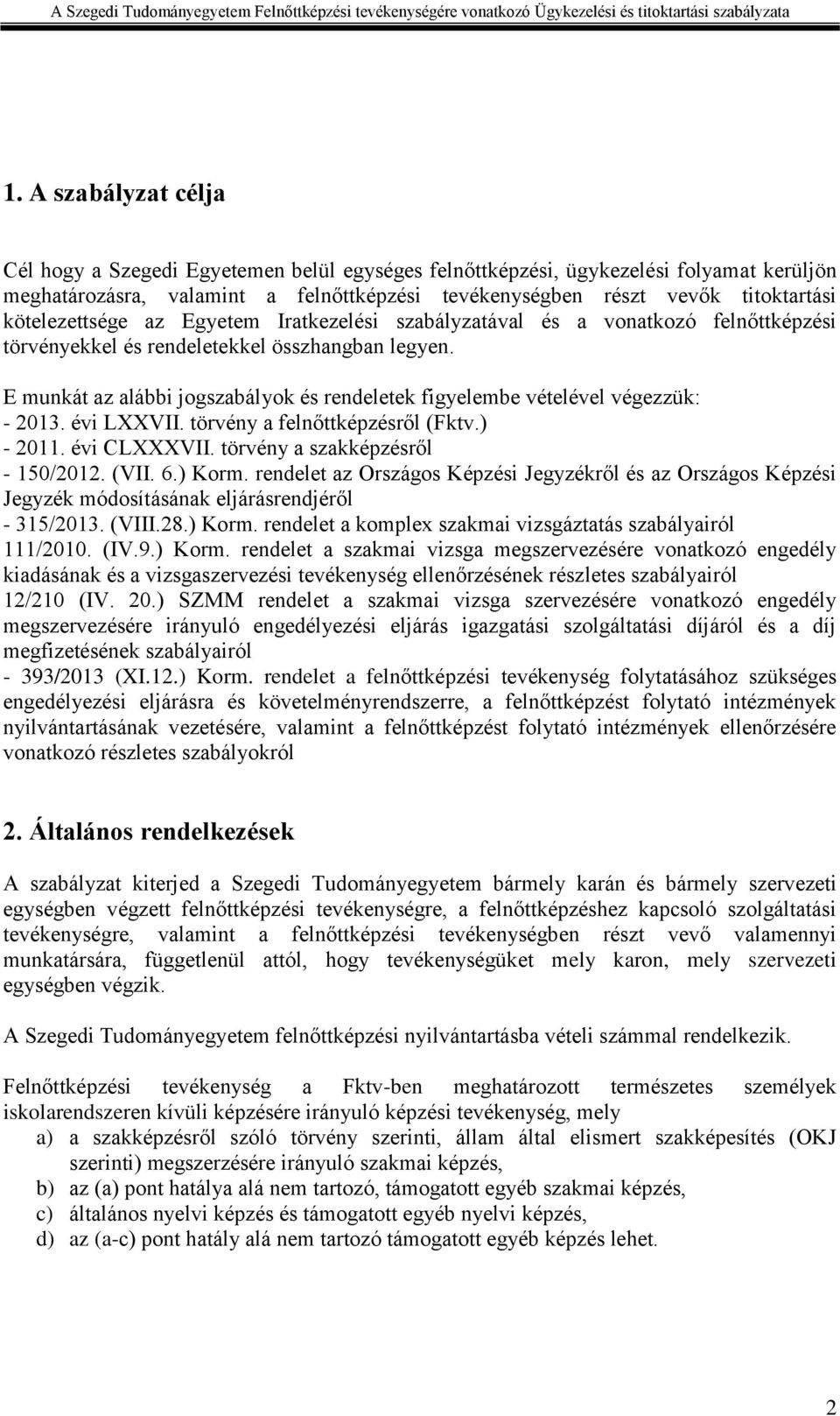 E munkát az alábbi jogszabályok és rendeletek figyelembe vételével végezzük: - 2013. évi LXXVII. törvény a felnőttképzésről (Fktv.) - 2011. évi CLXXXVII. törvény a szakképzésről - 150/2012. (VII. 6.