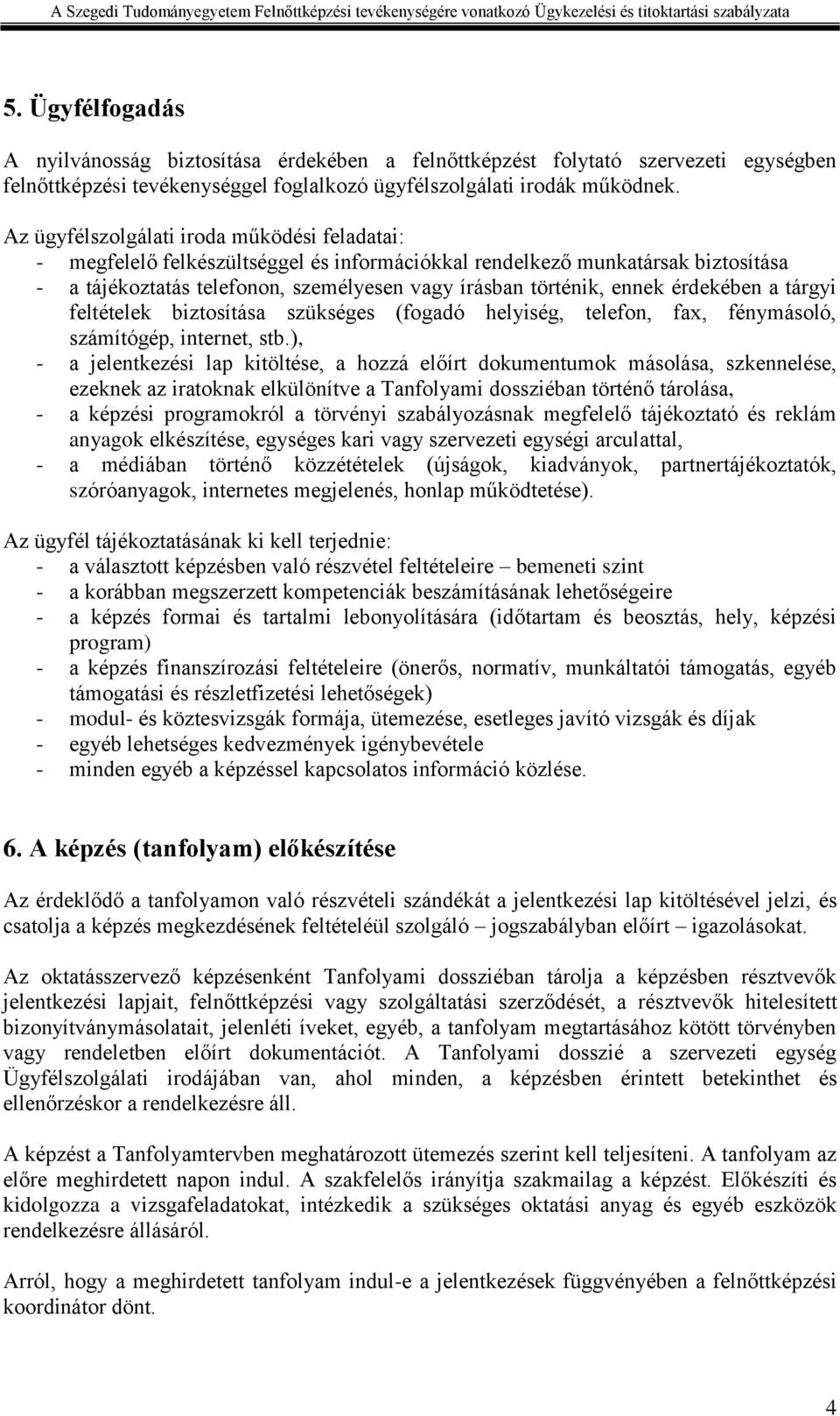 érdekében a tárgyi feltételek biztosítása szükséges (fogadó helyiség, telefon, fax, fénymásoló, számítógép, internet, stb.