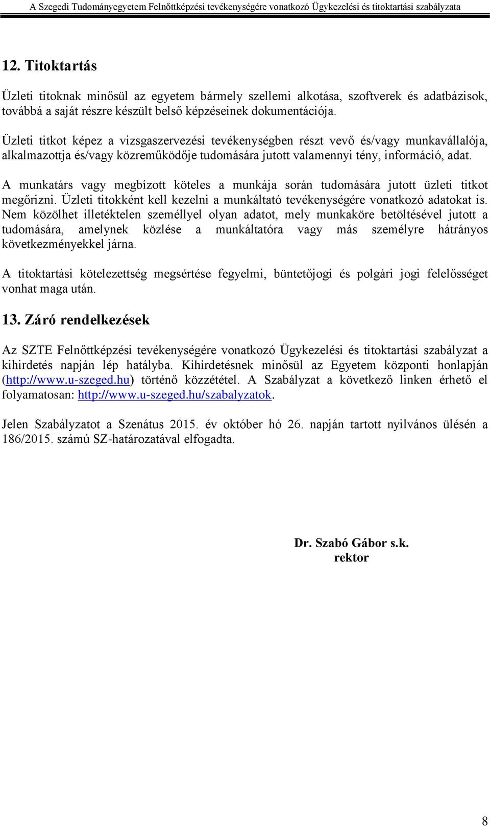 A munkatárs vagy megbízott köteles a munkája során tudomására jutott üzleti titkot megőrizni. Üzleti titokként kell kezelni a munkáltató tevékenységére vonatkozó adatokat is.