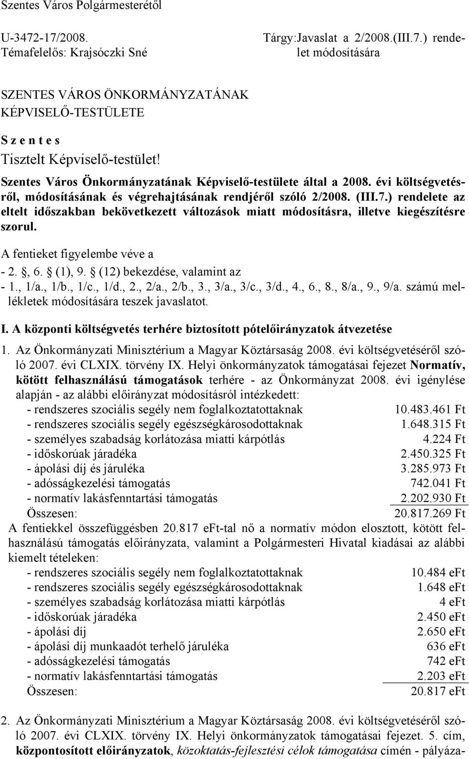 ) rendelete az eltelt időszakban bekövetkezett változások miatt módosításra, illetve kiegészítésre szorul. A fentieket figyelembe véve a - 2., 6. (1), 9. (12) bekezdése, valamint az - 1., 1/a., 1/b.