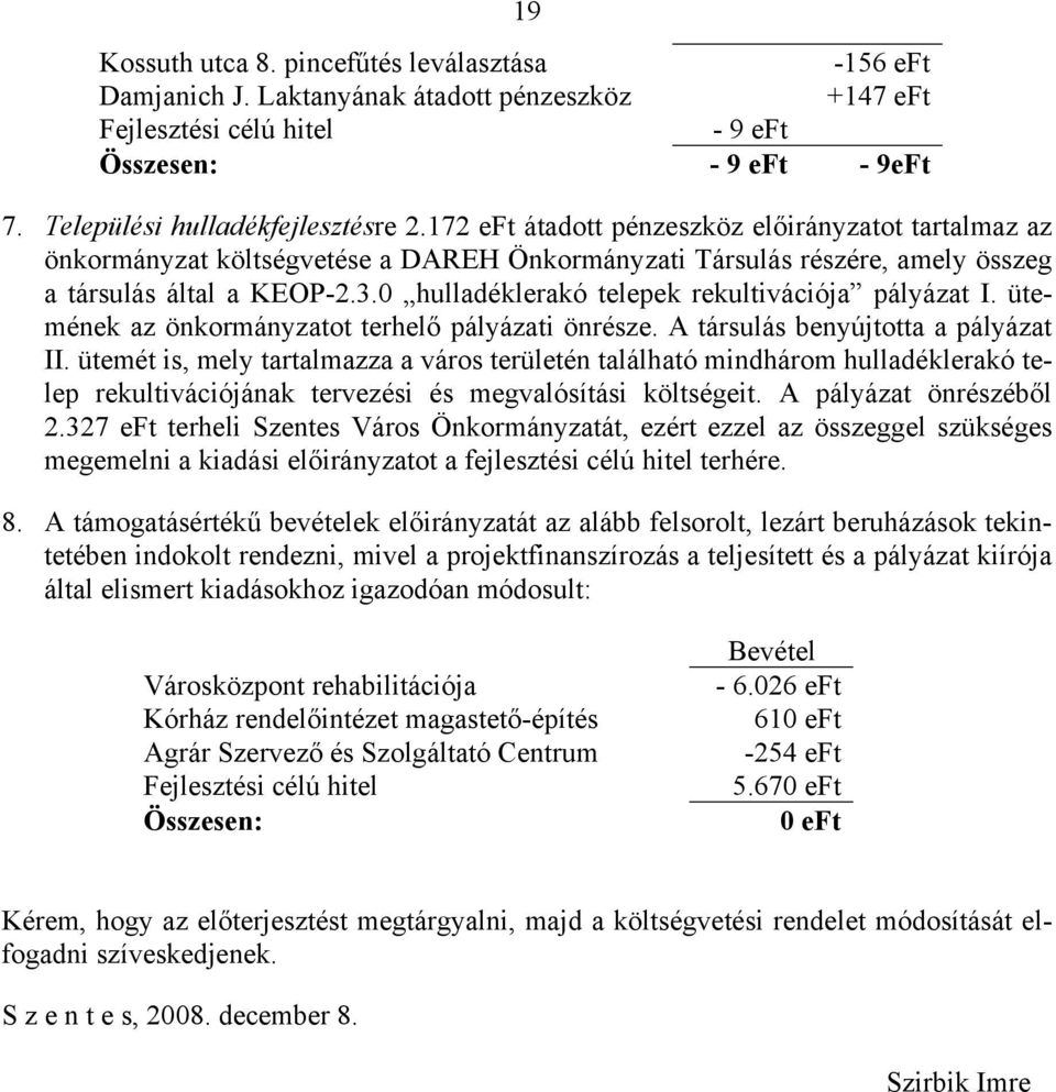 0 hulladéklerakó telepek rekultivációja pályázat I. ütemének az önkormányzatot terhelő pályázati önrésze. A társulás benyújtotta a pályázat II.