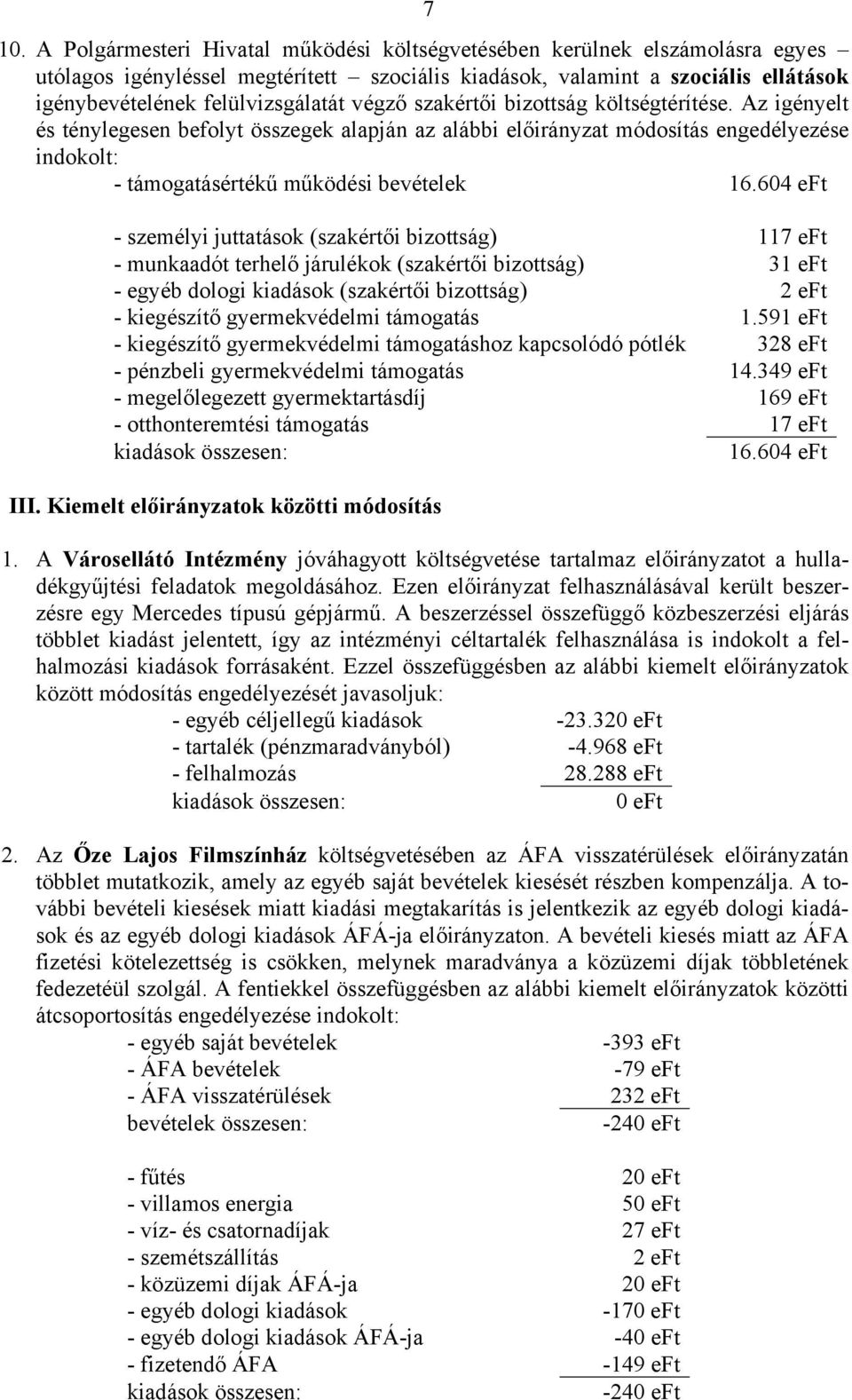 Az igényelt és ténylegesen befolyt összegek alapján az alábbi előirányzat módosítás engedélyezése indokolt: - támogatásértékű működési bevételek 16.