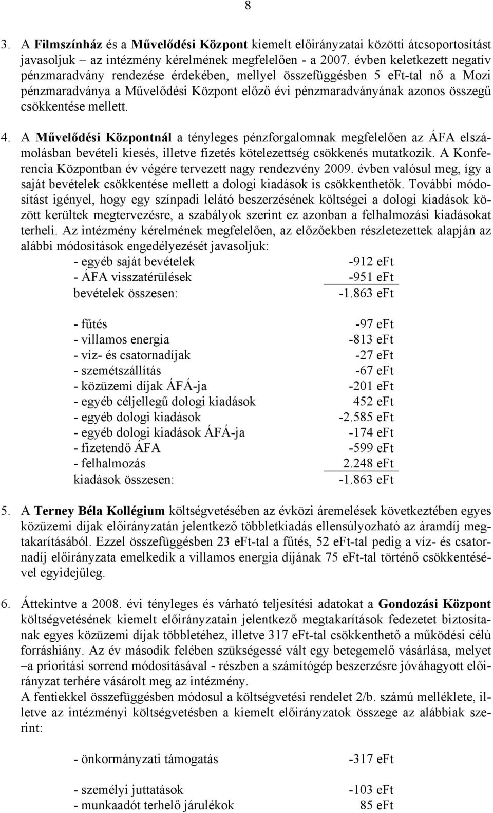 mellett. 4. A Művelődési Központnál a tényleges pénzforgalomnak megfelelően az ÁFA elszámolásban bevételi kiesés, illetve fizetés kötelezettség csökkenés mutatkozik.