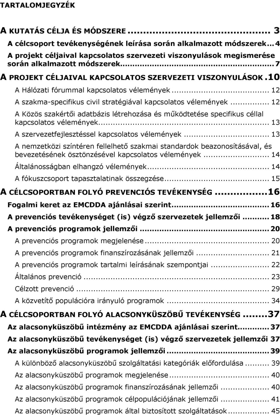 10 A Hálózati fórummal kapcsolatos vélemények... 12 A szakma-specifikus civil stratégiával kapcsolatos vélemények.