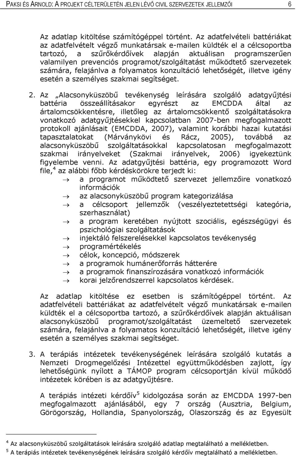 programot/szolgáltatást működtető szervezetek számára, felajánlva a folyamatos konzultáció lehetőségét, illetve igény esetén a személyes szakmai segítséget. 2.