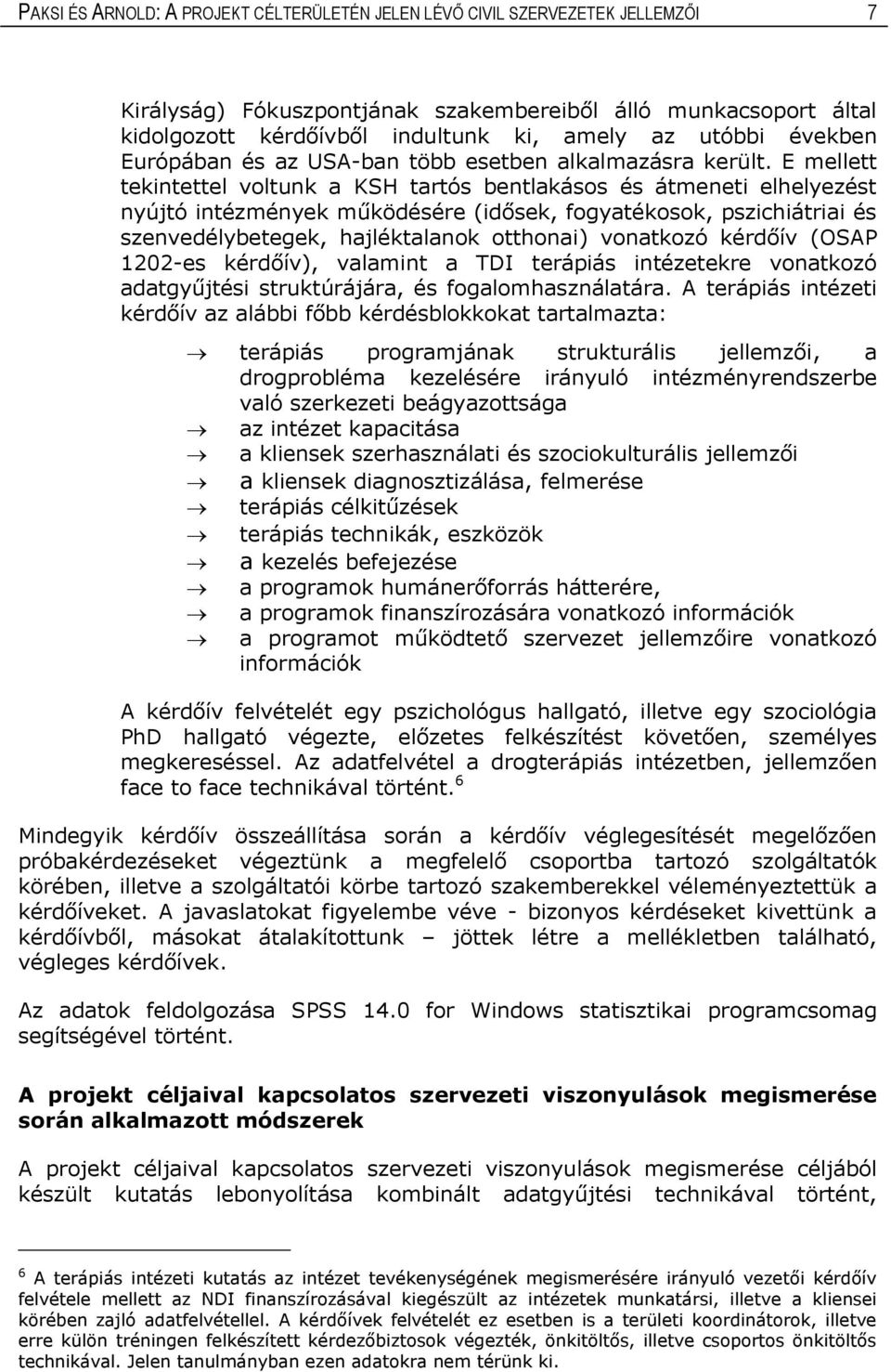 E mellett tekintettel voltunk a KSH tartós bentlakásos és átmeneti elhelyezést nyújtó intézmények működésére (idősek, fogyatékosok, pszichiátriai és szenvedélybetegek, hajléktalanok otthonai)