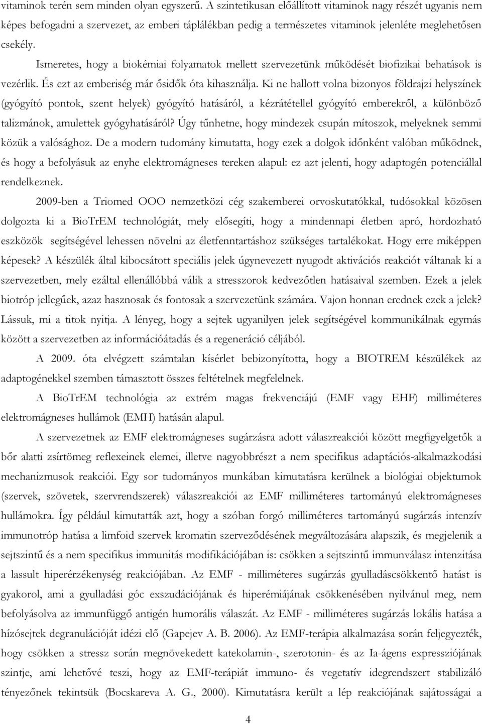 Ismeretes, hogy a biokémiai folyamatok mellett szervezetünk működését biofizikai behatások is vezérlik. És ezt az emberiség már ősidők óta kihasználja.