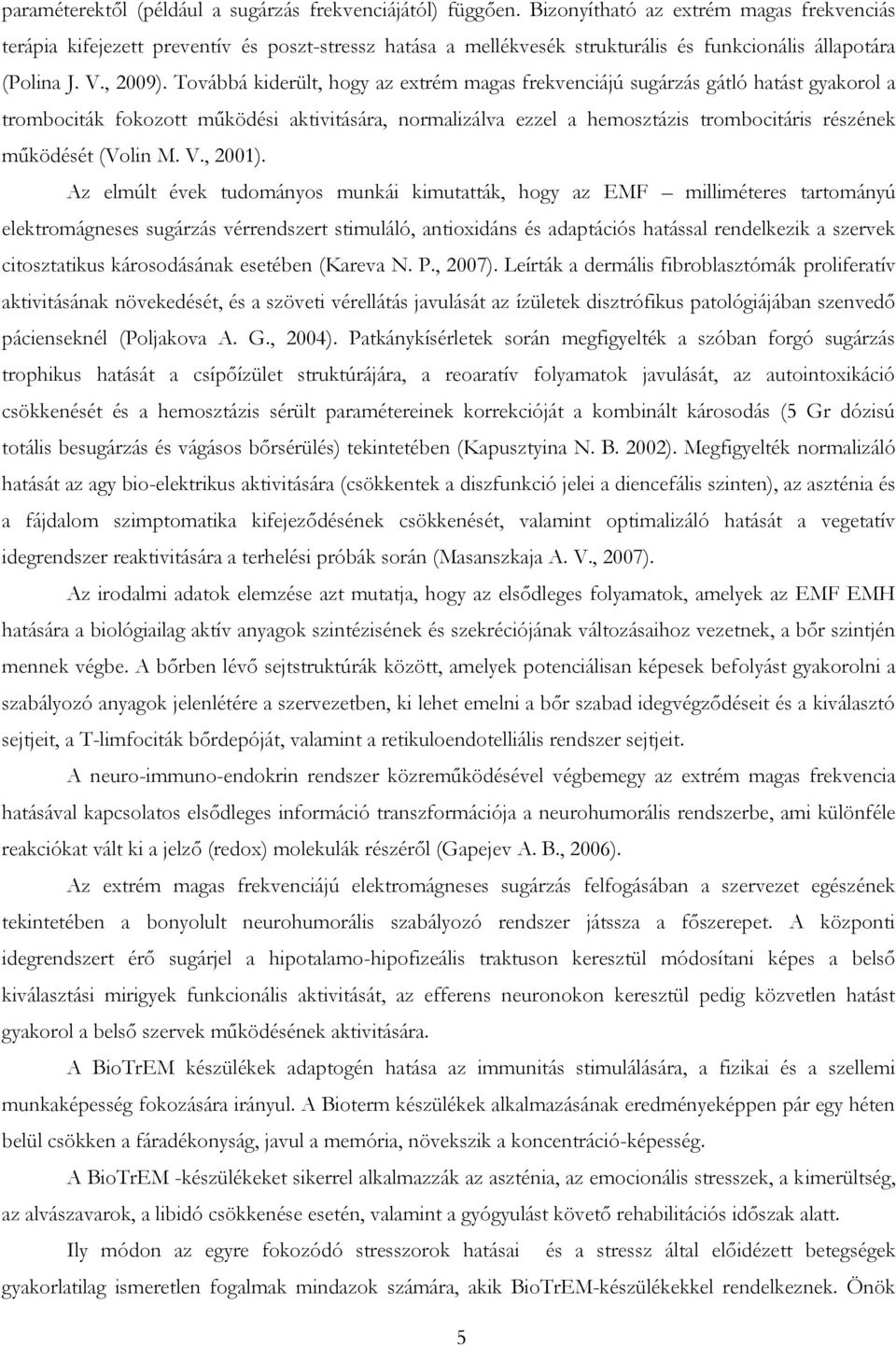 Továbbá kiderült, hogy az extrém magas frekvenciájú sugárzás gátló hatást gyakorol a trombociták fokozott működési aktivitására, normalizálva ezzel a hemosztázis trombocitáris részének működését