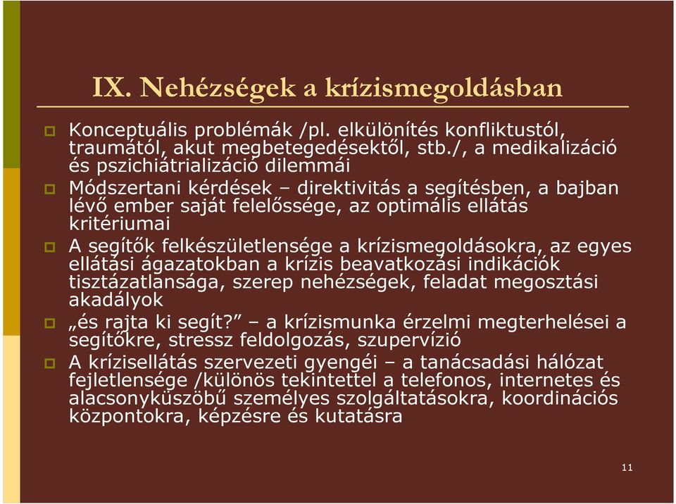 felkészületlensége a krízismegoldásokra, az egyes ellátási ágazatokban a krízis beavatkozási indikációk tisztázatlansága, szerep nehézségek, feladat megosztási akadályok és rajta ki segít?