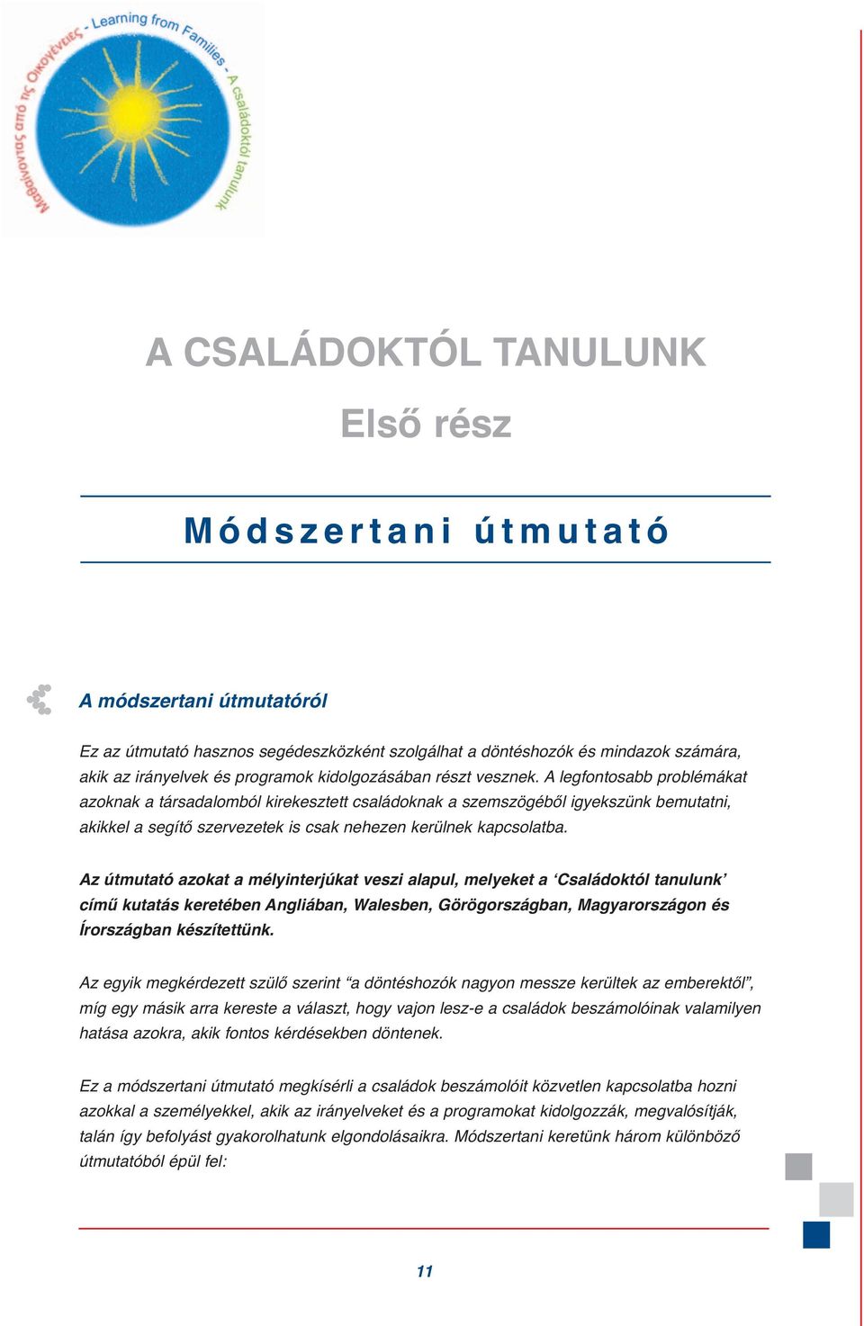A legfontosabb problémákat azoknak a társadalomból kirekesztett családoknak a szemszögéből igyekszünk bemutatni, akikkel a segítő szervezetek is csak nehezen kerülnek kapcsolatba.