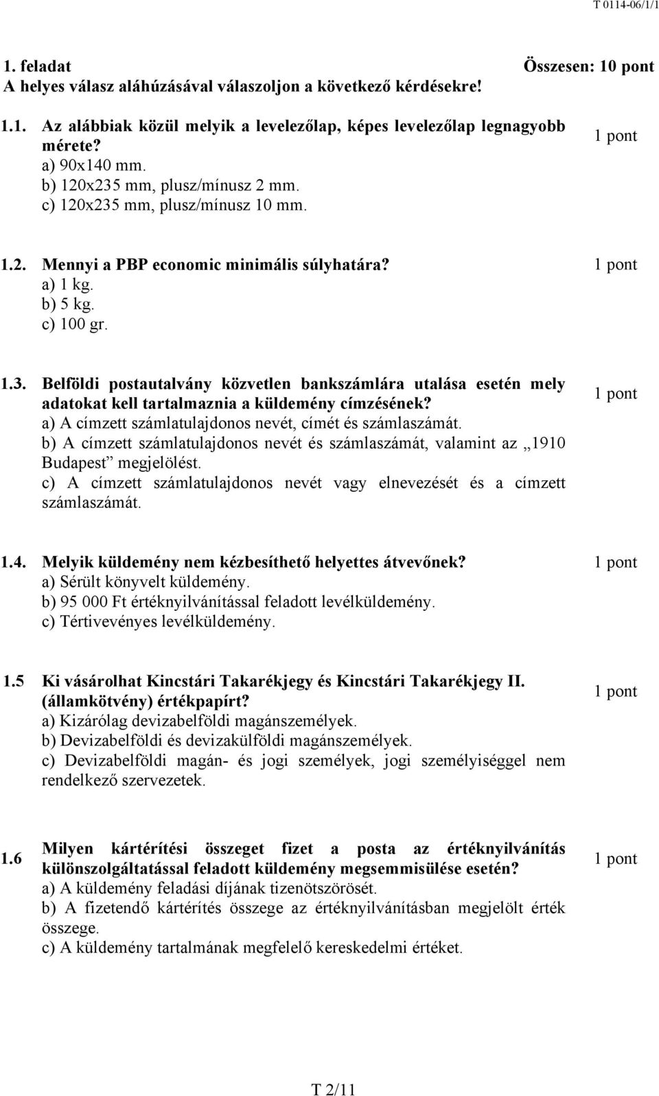 a) A címzett számlatulajdonos nevét, címét és számlaszámát. b) A címzett számlatulajdonos nevét és számlaszámát, valamint az 1910 Budapest megjelölést.