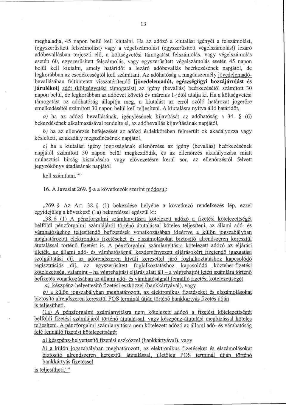 felszámolás, vagy végelszámolá s esetén 60, egyszerűsített felszámolás, vagy egyszerűsített végelszámolás esetén 45 napo n belül kell kiutalni, amely határidőt a lezáró adóbevallás beérkezésének