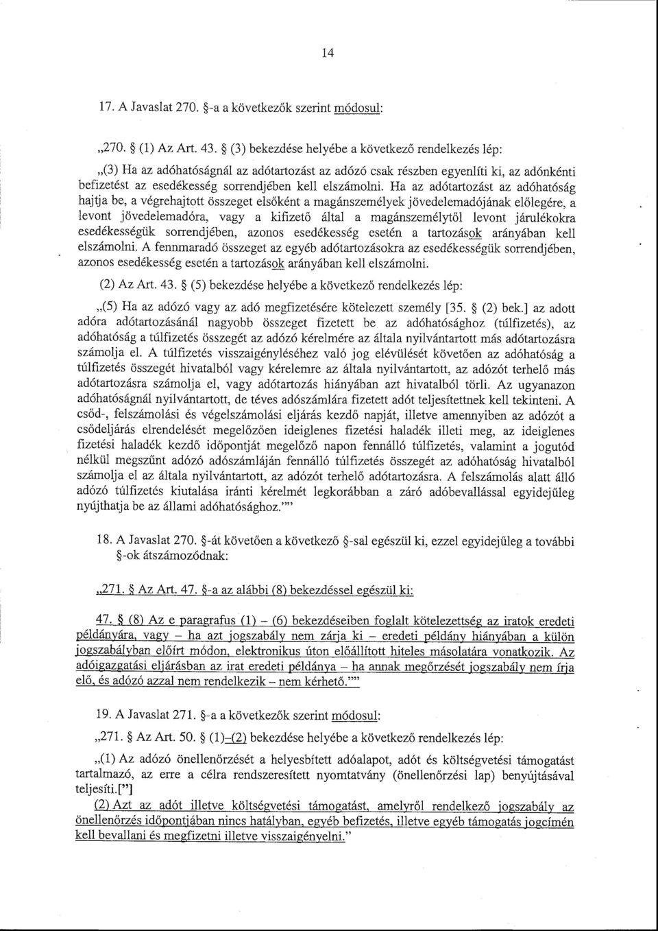 Ha az adótartozást az adóhatósá g hajtja be, a végrehajtott összeget els őként a magánszemélyek jövedelemadójának el őlegére, a levont jövedelemadóra, vagy a kifizető által a magánszemélyt ől levont