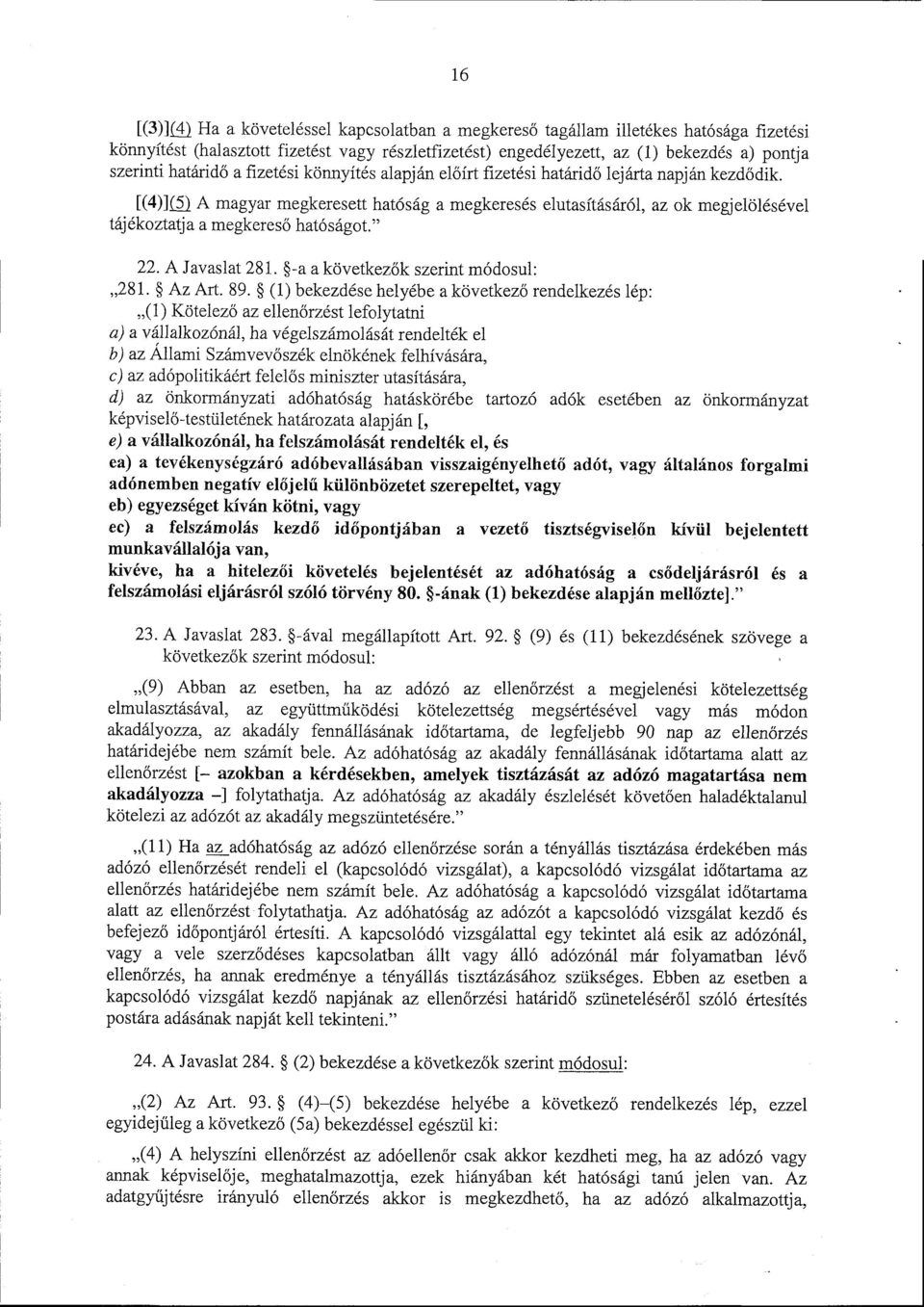 [(4)](5) A magyar megkeresett hatóság a megkeresés elutasításáról, az ok megjelöléséve l tájékoztatja a megkereső hatóságot." 22. A Javaslat 281. -a a következők szerint módosul : 281. Az Art. 89.