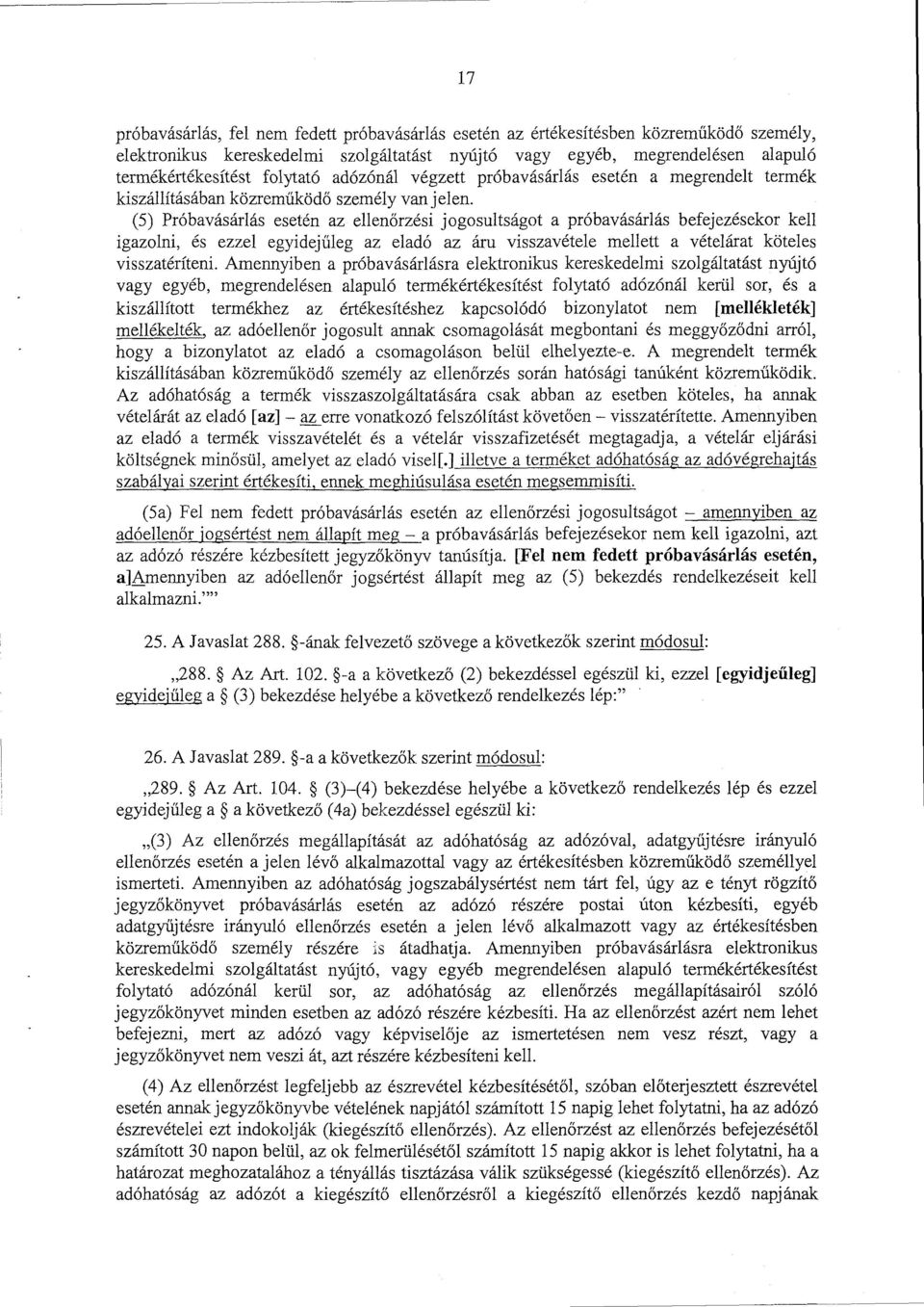 (5) Próbavásárlás esetén az ellen őrzési jogosultságot a próbavásárlás befejezésekor kell igazolni, és ezzel egyidej űleg az eladó az áru visszavétele mellett a vételárat kötele s visszatéríteni.