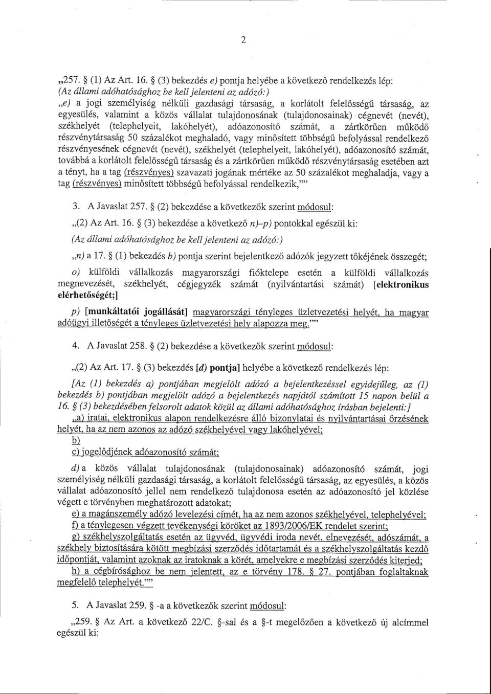 társaság, az egyesülés, valamint a közös vállalat tulajdonosának (tulajdonosainak) cégnevét (nevét), székhelyét (telephelyeit, lakóhelyét), adóazonosító számát, a zártkörűen működ ő részvénytársaság