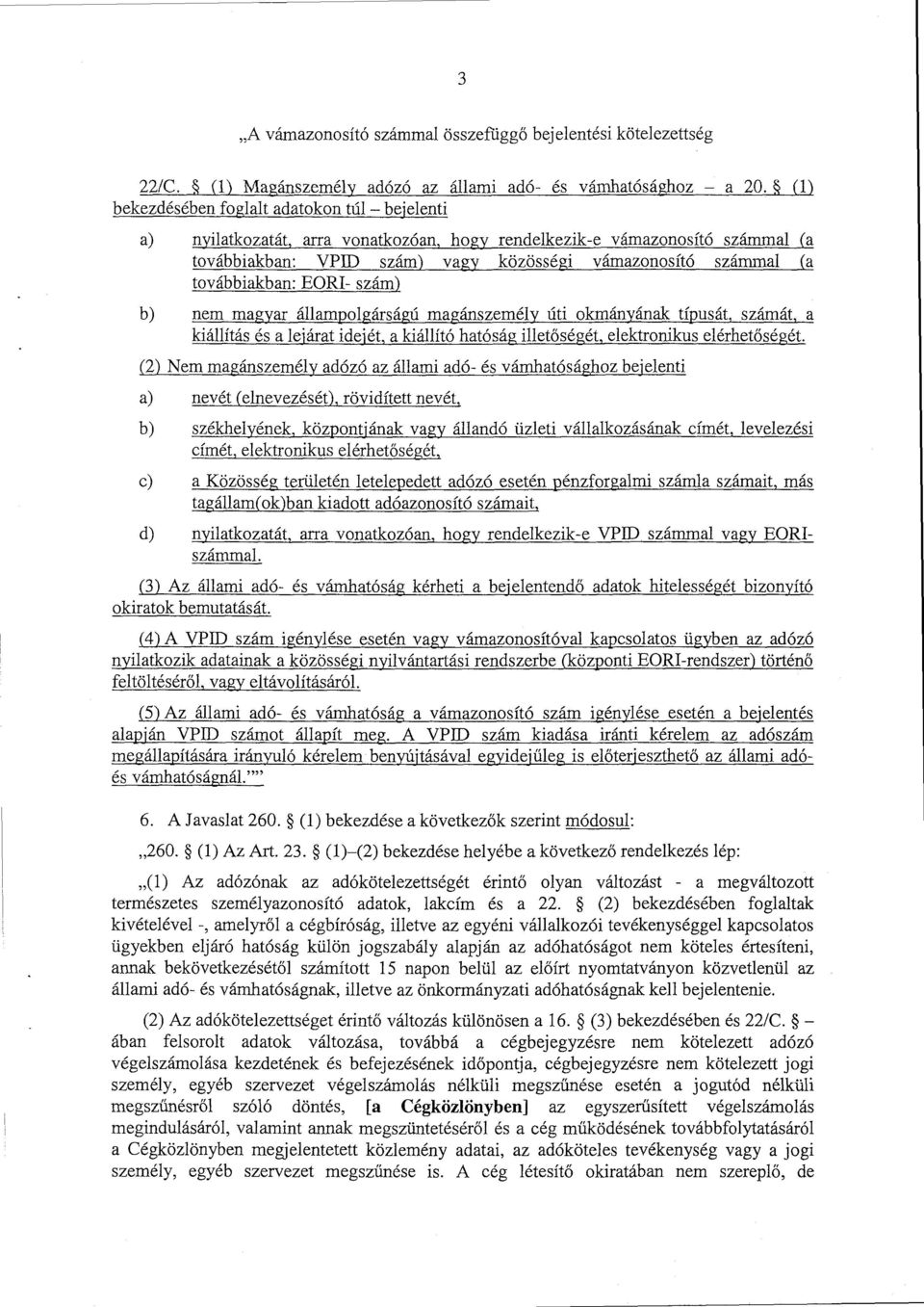 továbbiakban: SORI- szám) b) nem magyar állampolgárságú magánszemély úti okmányának típusát, számát, a kiállítás és a lejárat idejét, a kiállító hatóság illetőségét, elektronikus elérhet őségét.
