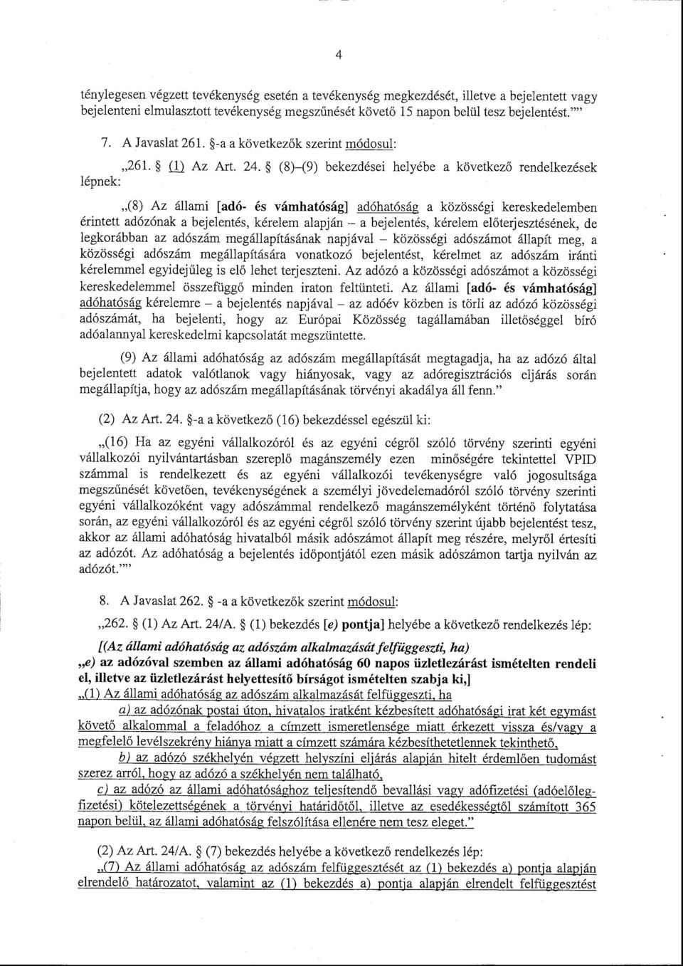 (8) (9) bekezdései helyébe a következ ő rendelkezések lépnek : (8) Az állami [adó- és vámhatóság] adóhatóság a közösségi kereskedelemben érintett adózónak a bejelentés, kérelem alapján a bejelentés,
