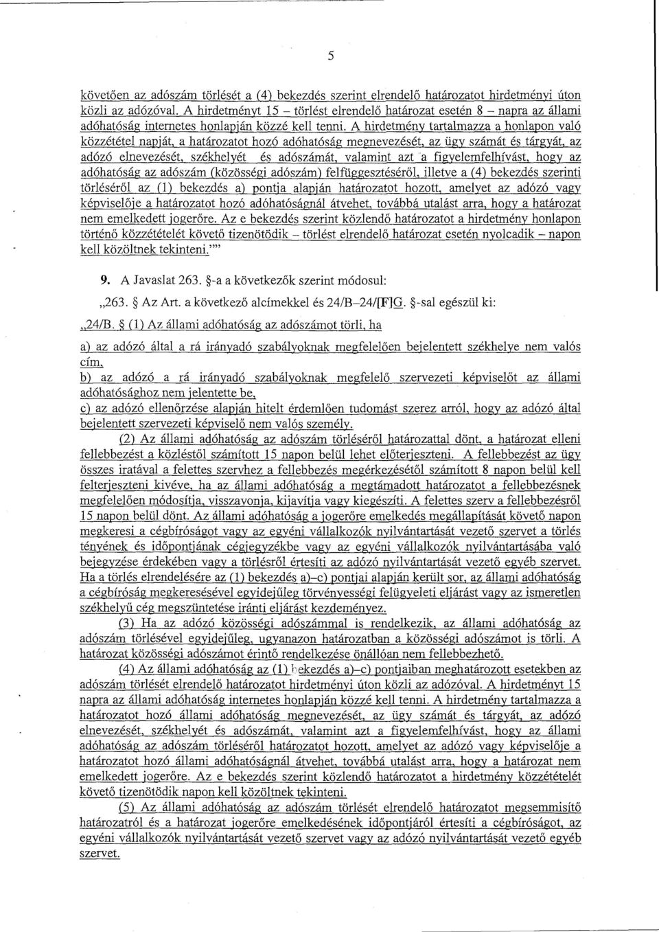 A hirdetmény tartalmazza a honlapon való közzététel napját, a határozatot hozó adóhatóság megnevezését, az ügy számát és tárgyát, a z adózó elnevezését, székhelyét és adószámát, valamint azt a