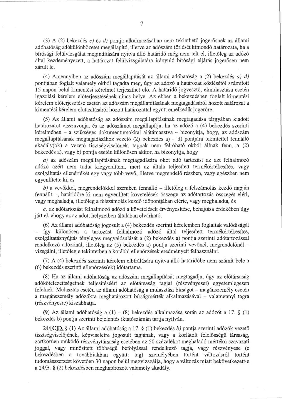 (4) Amennyiben az adószám megállapítását az állami adóhatóság a (2) bekezdés a) d ) pontjában foglalt valamely okból tagadta meg, úgy az adózó a határozat közlését ől számított 15 napon belül