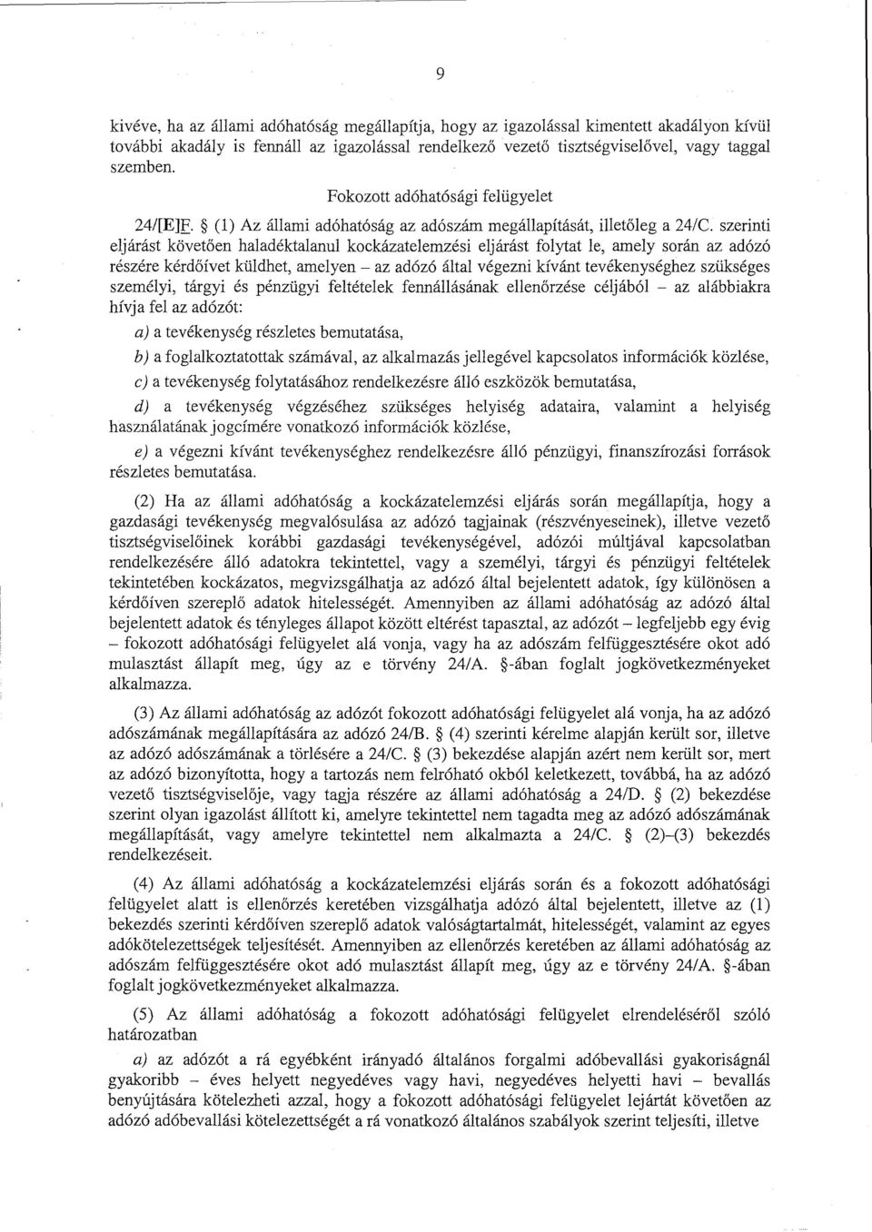 szerinti eljárást követ ően haladéktalanul kockázatelemzési eljárást folytat le, amely során az adóz ó részére kérd őívet küldhet, amelyen az adózó által végezni kívánt tevékenységhez szüksége s