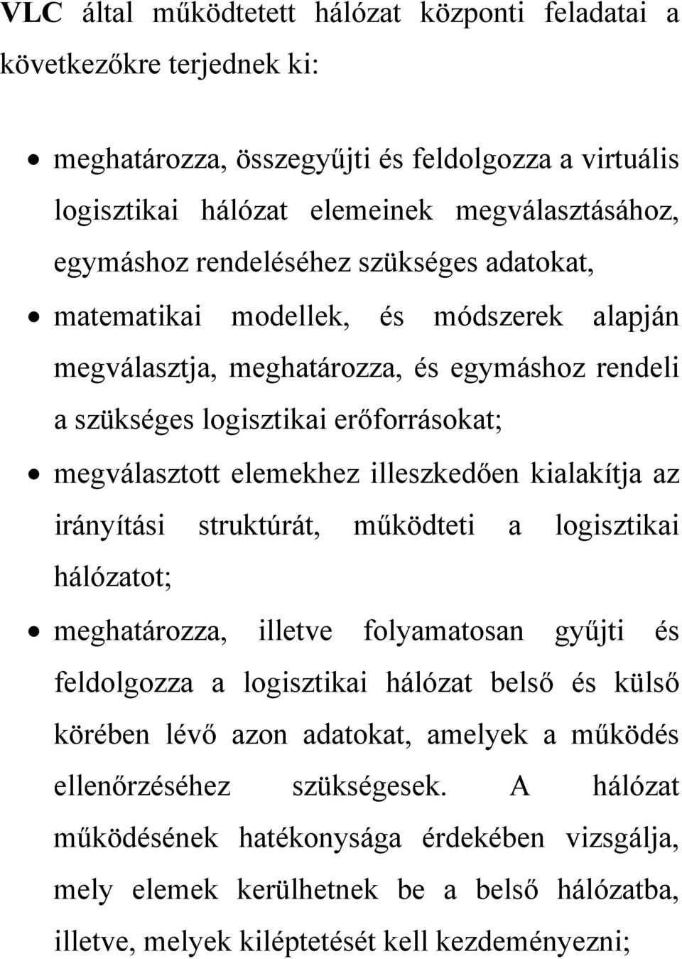 illeszkedően kialakítja az irányítási struktúrát, működteti a logisztikai hálózatot; meghatározza, illetve folyamatosan gyűjti és feldolgozza a logisztikai hálózat belső és külső körében lévő