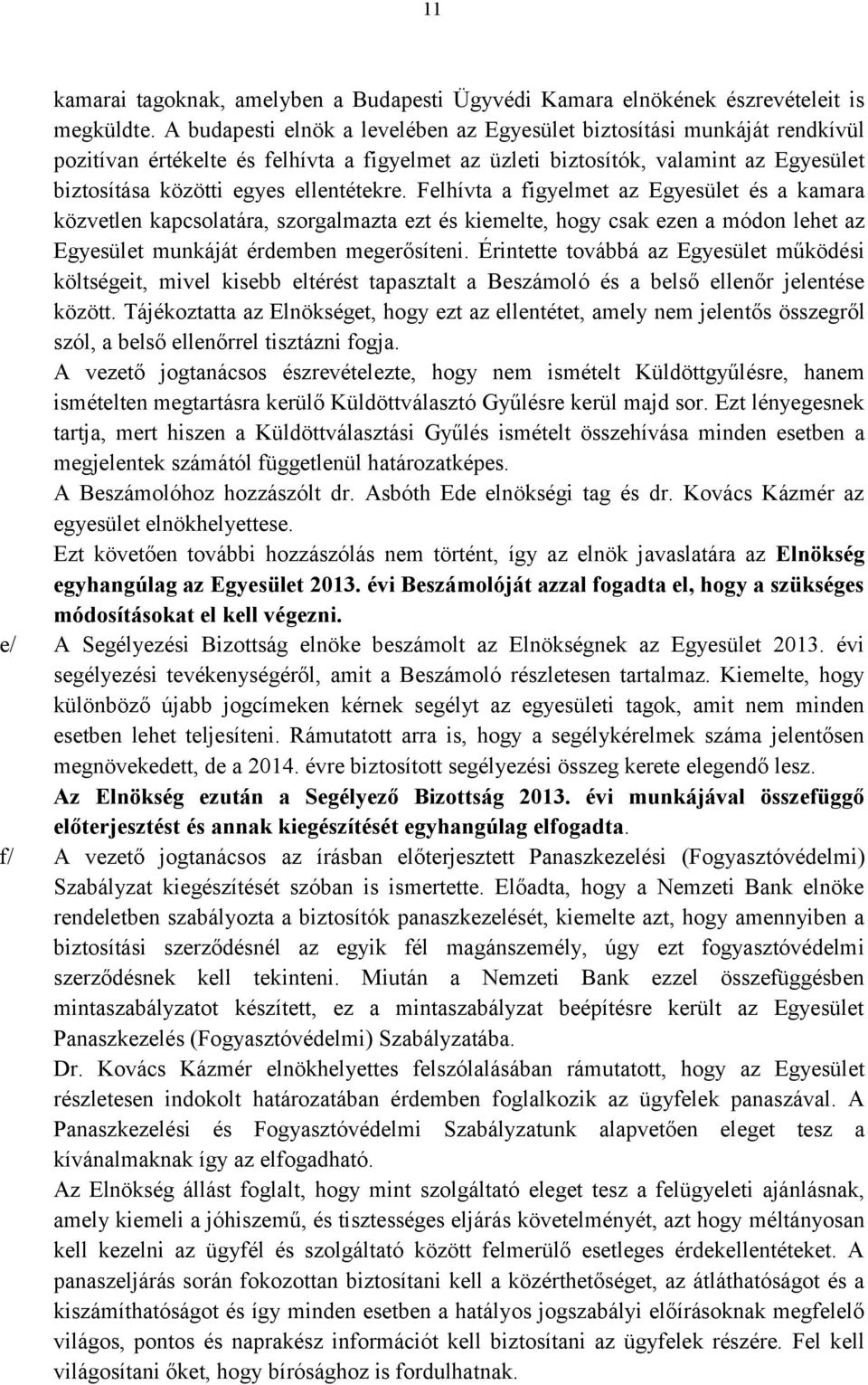 ellentétekre. Felhívta a figyelmet az Egyesület és a kamara közvetlen kapcsolatára, szorgalmazta ezt és kiemelte, hogy csak ezen a módon lehet az Egyesület munkáját érdemben megerősíteni.