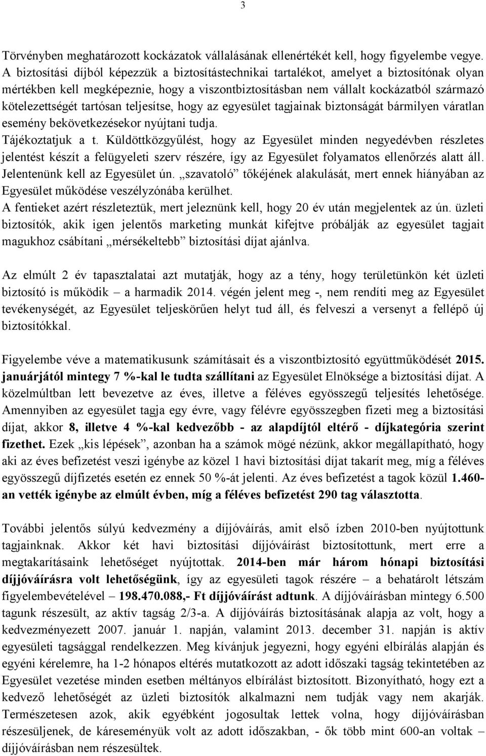 tartósan teljesítse, hogy az egyesület tagjainak biztonságát bármilyen váratlan esemény bekövetkezésekor nyújtani tudja. Tájékoztatjuk a t.