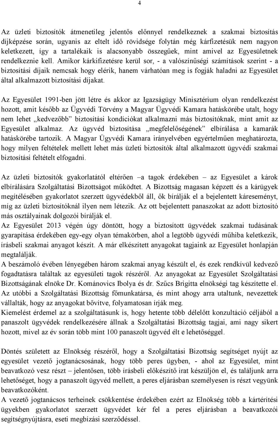 Amikor kárkifizetésre kerül sor, - a valószínűségi számítások szerint - a biztosítási díjaik nemcsak hogy elérik, hanem várhatóan meg is fogják haladni az Egyesület által alkalmazott biztosítási