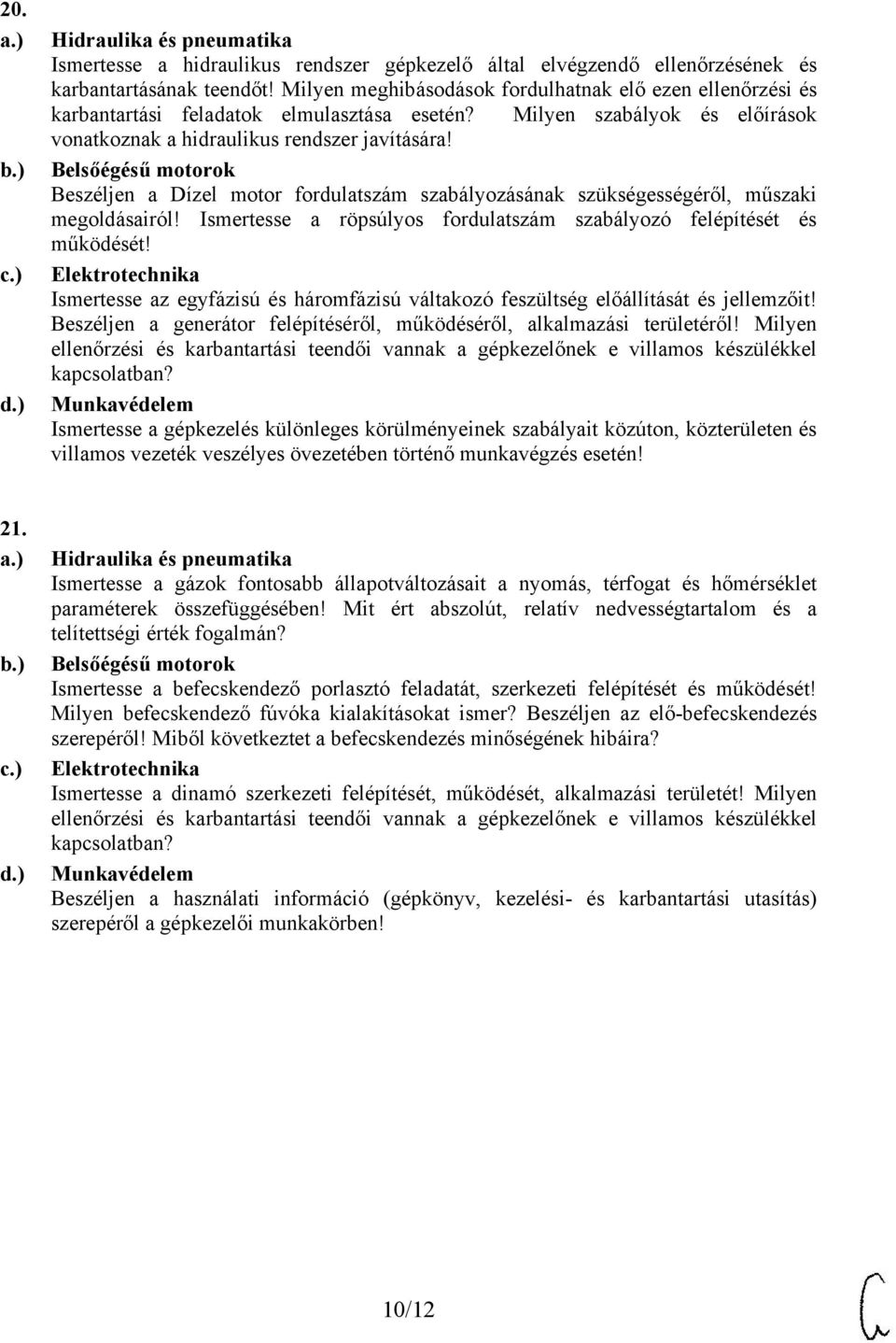 Beszéljen a Dízel motor fordulatszám szabályozásának szükségességéről, műszaki megoldásairól! Ismertesse a röpsúlyos fordulatszám szabályozó felépítését és működését!