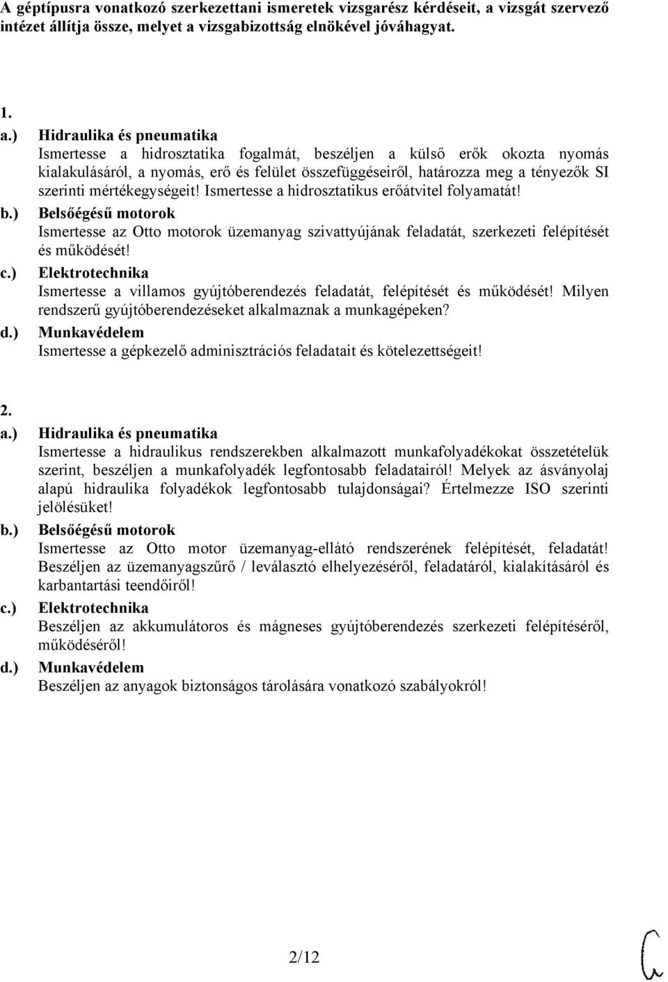 Ismertesse a hidrosztatikus erőátvitel folyamatát! Ismertesse az Otto motorok üzemanyag szivattyújának feladatát, szerkezeti felépítését és működését!