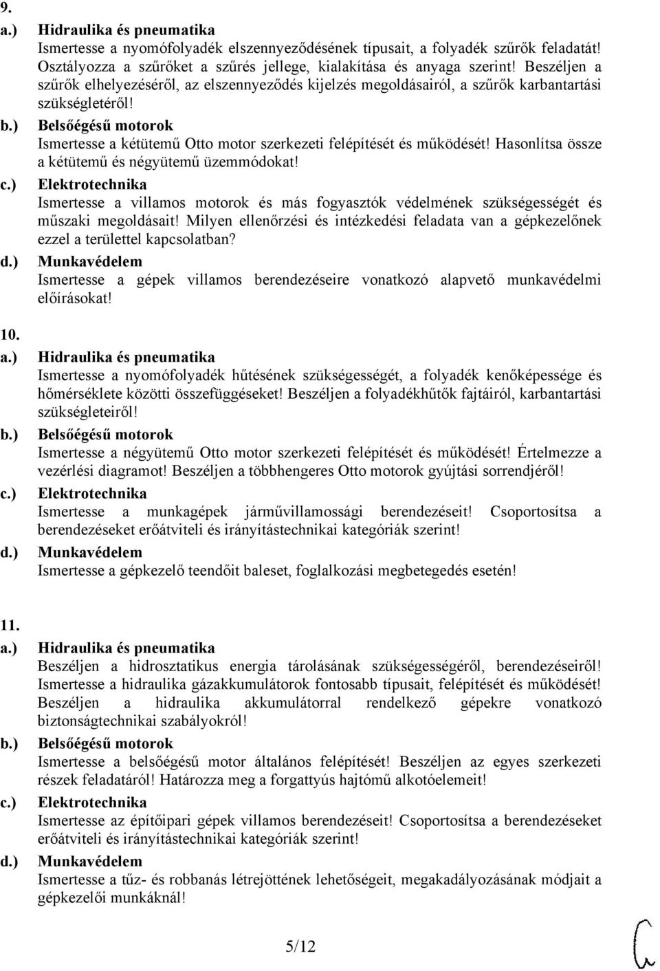 Hasonlítsa össze a kétütemű és négyütemű üzemmódokat! Ismertesse a villamos motorok és más fogyasztók védelmének szükségességét és műszaki megoldásait!