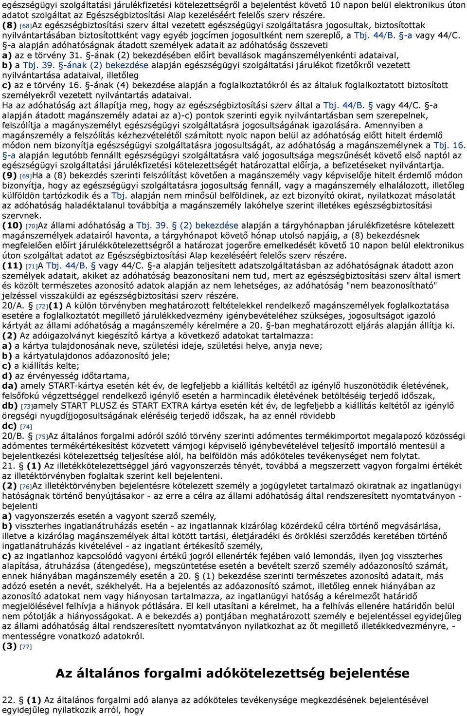 -a vagy 44/C. -a alapján adóhatóságnak átadott személyek adatait az adóhatóság összeveti a) az e törvény 31. -ának (2) bekezdésében előírt bevallások magánszemélyenkénti adataival, b) a Tbj. 39.